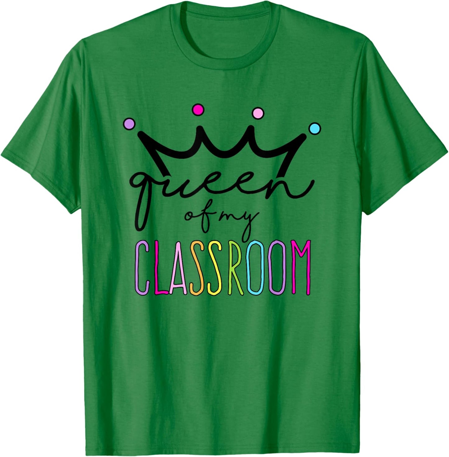Queen Of My Classroom - Colorful Teacher Women T-Shirt - T-Shirt | Irish Green