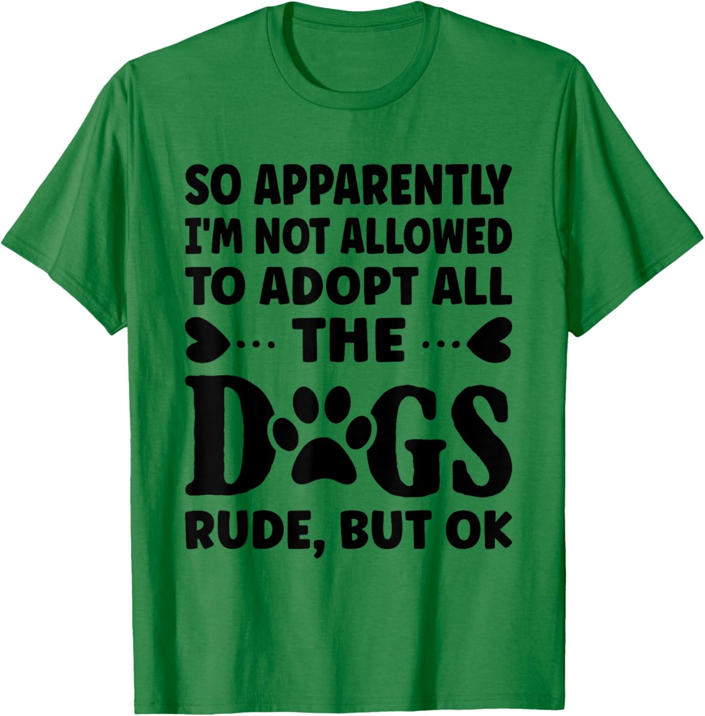 So Apparently I'm Not Allowed To Adopt All The Dogs T-Shirt - T-Shirt | Irish Green