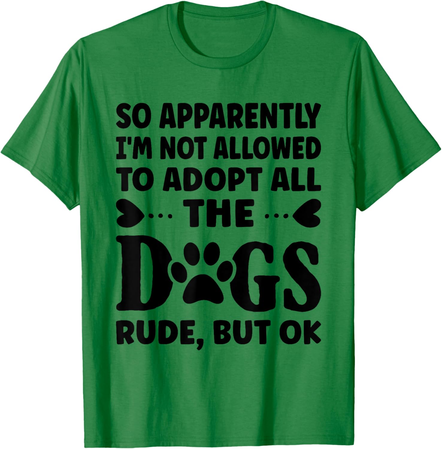 So Apparently I'm Not Allowed To Adopt All The Dogs T-Shirt - T-Shirt | Irish Green