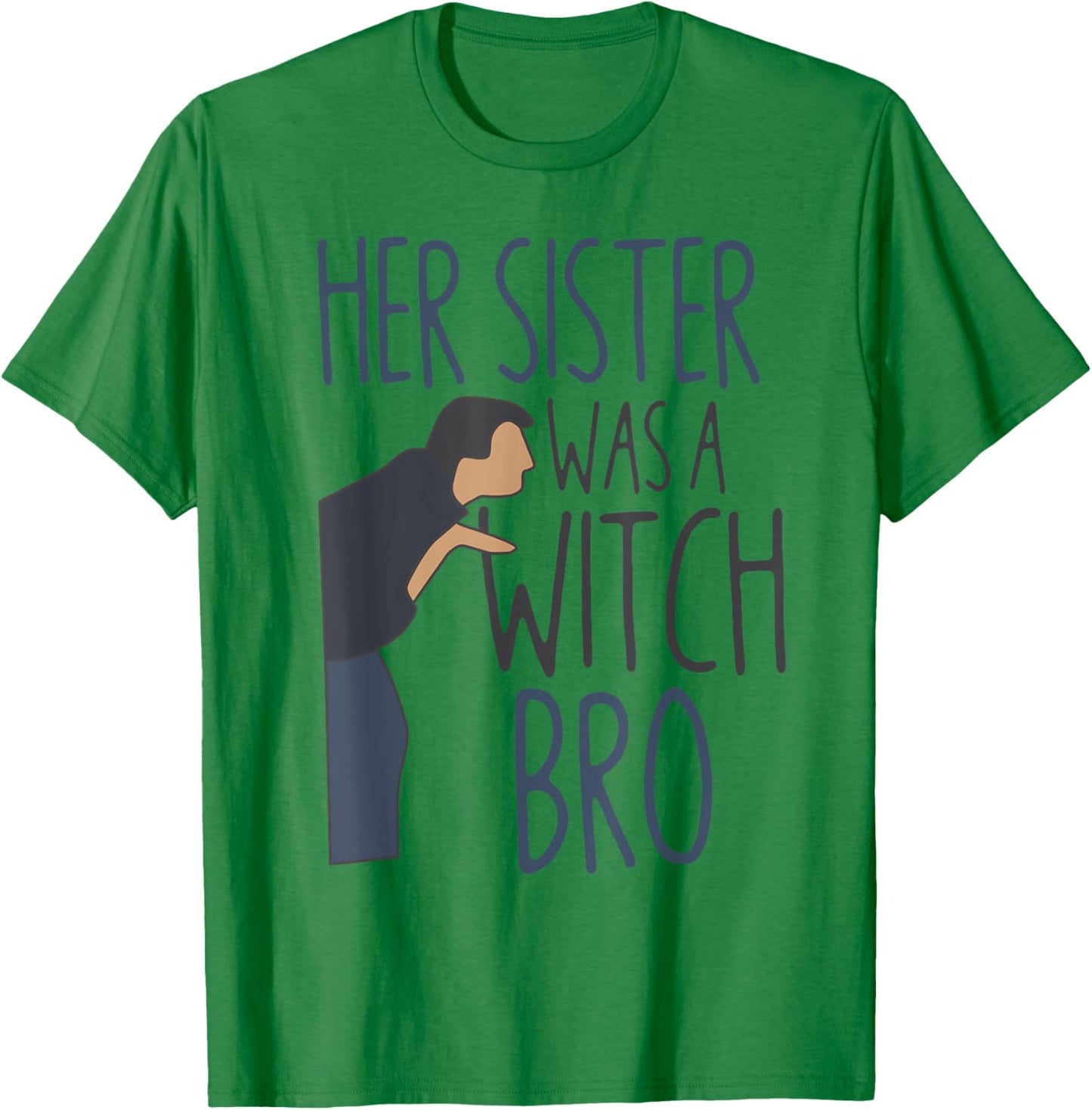 Her Sister Was A Witch Bro Funny Halloween T-Shirt - T-Shirt | Irish Green