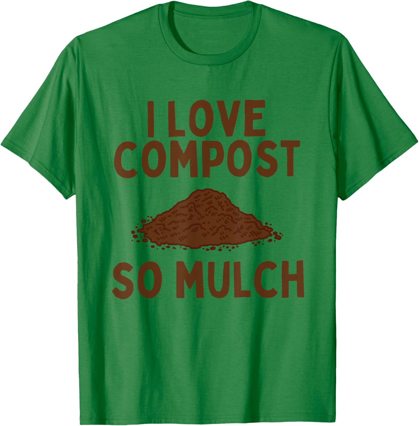 I Love Compost So Mulch Funny Garden T-Shirt - T-Shirt | Irish Green