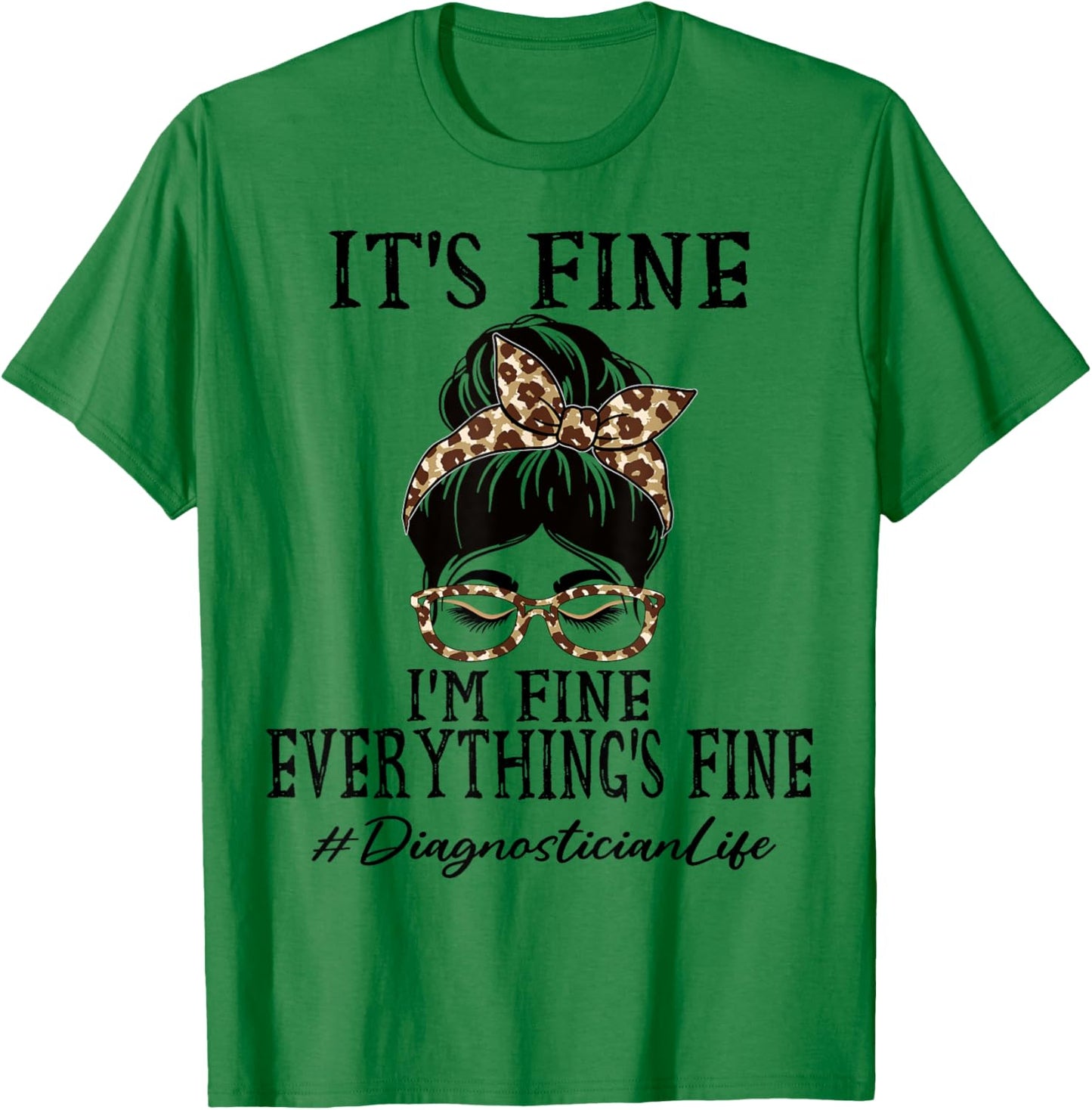 Diagnostician It's fine, I'm fine and everything's fine T-Shirt - T-Shirt | Irish Green