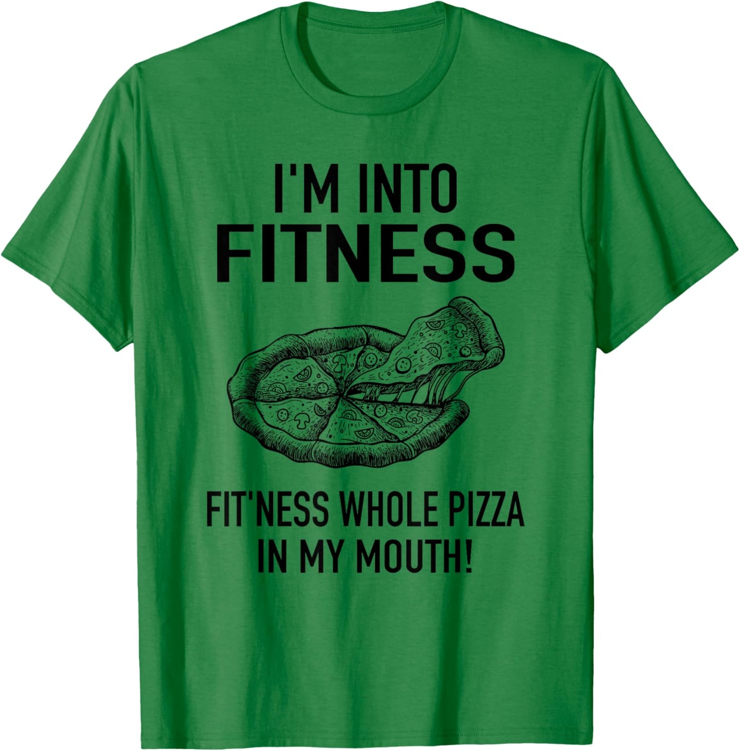 I'm into Fitness Pizza in my Mouth - Workout Foodies Pizza T-Shirt - T-Shirt | Irish Green