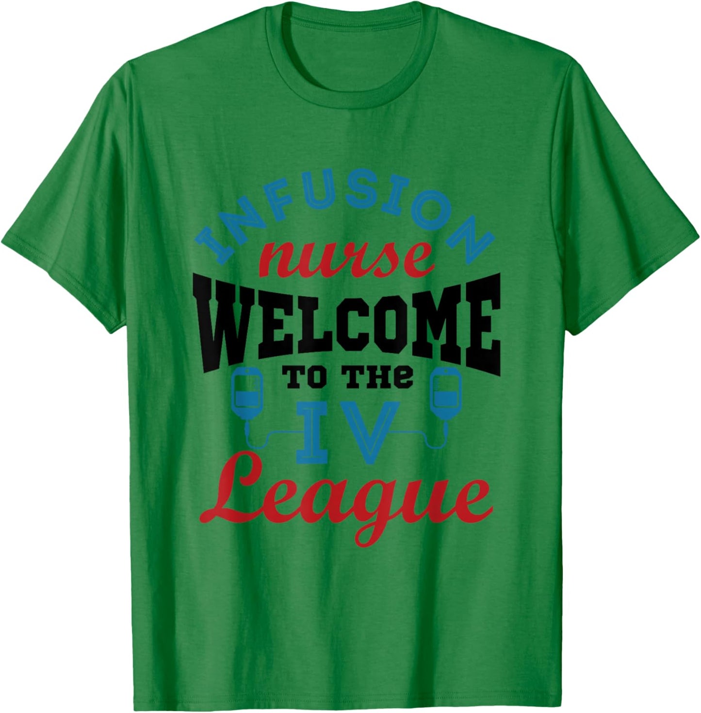 Infusion Nurse Funny Welcome to the I.V. League T-Shirt - T-Shirt | Irish Green