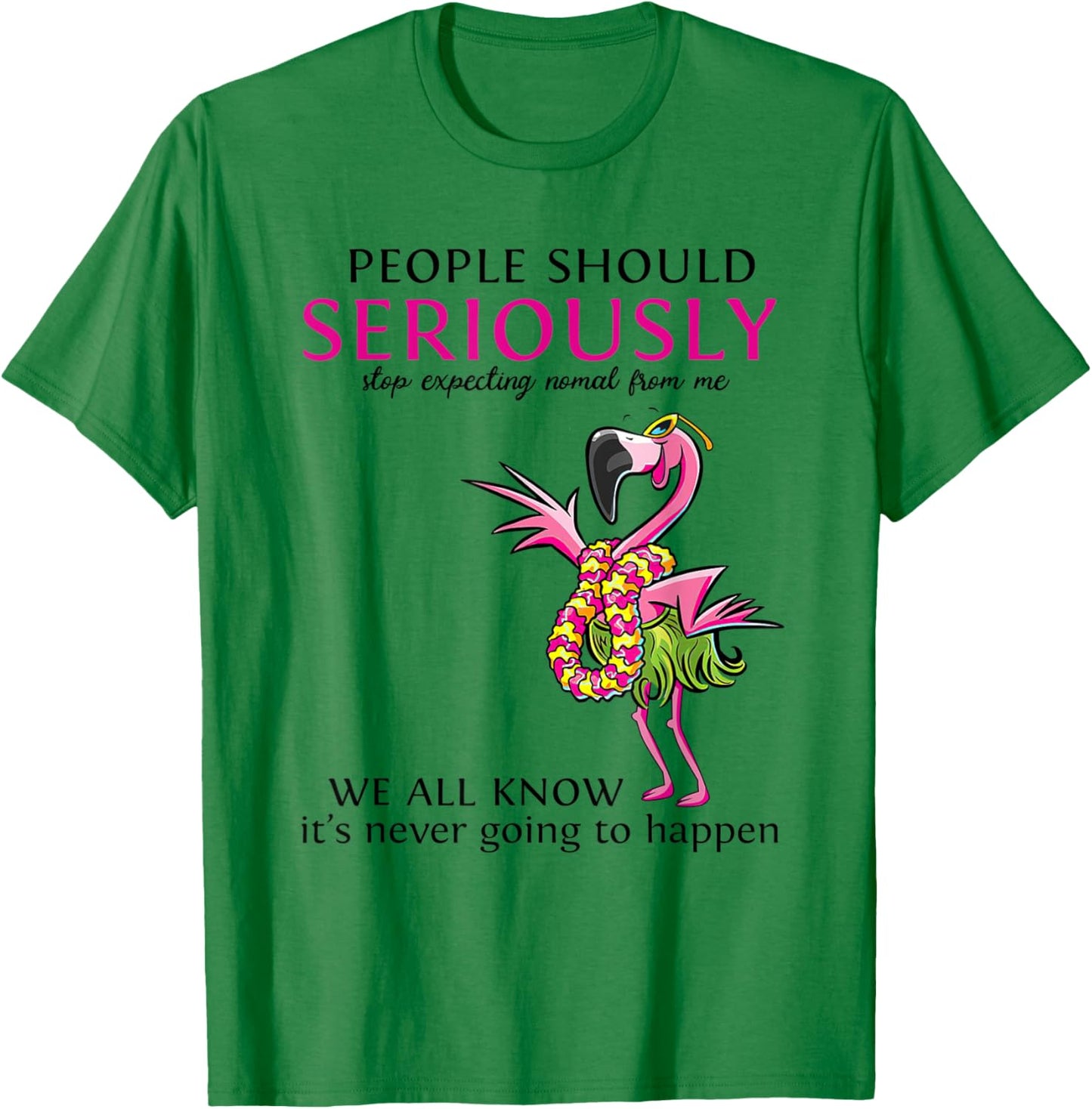 Flamingo People Should Seriously Stop Expecting Normal T-Shirt - T-Shirt | Irish Green