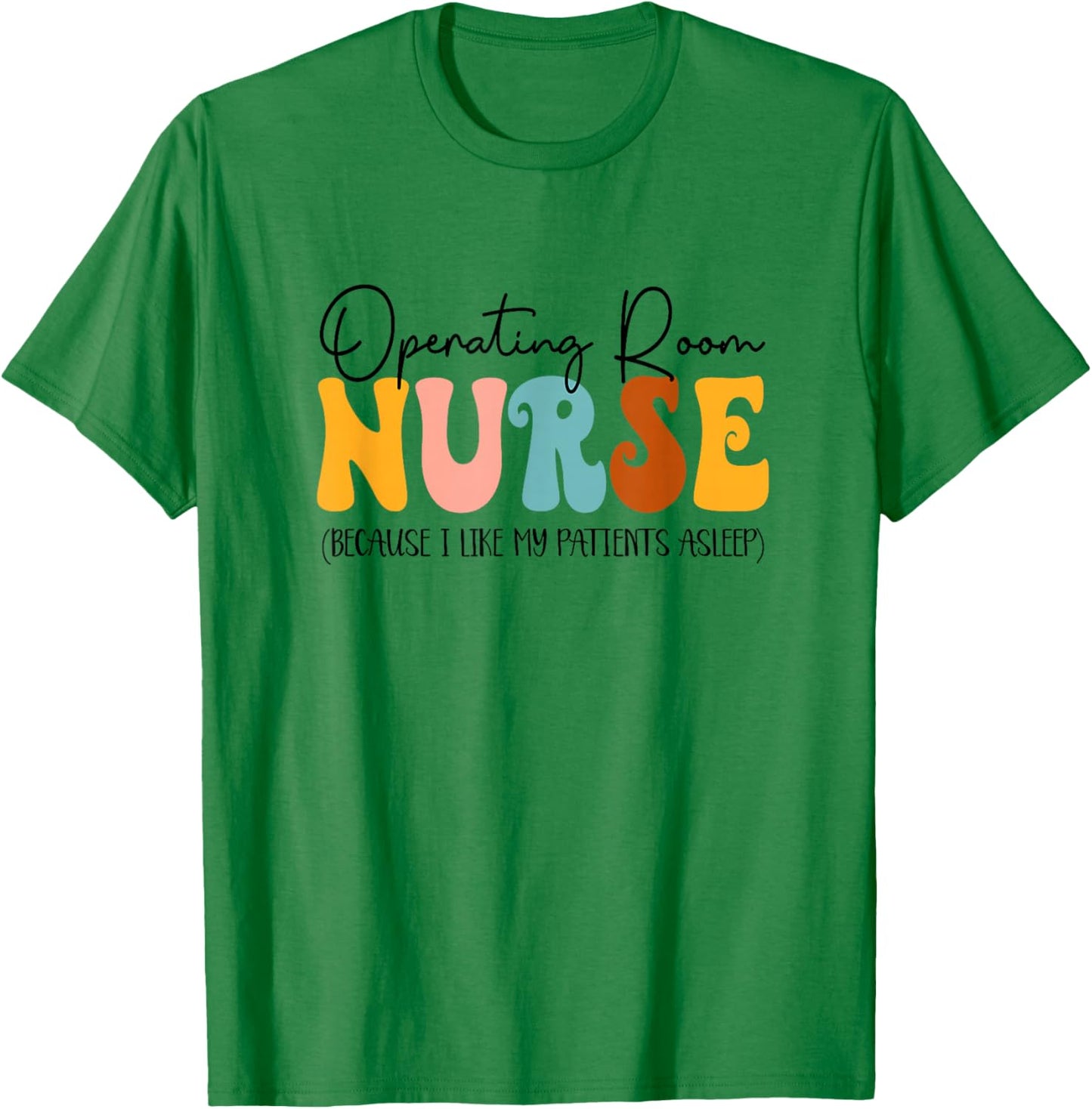 Operating Room Nurse I Like My Patients Asleep OR Nurse T-Shirt - T-Shirt | Irish Green