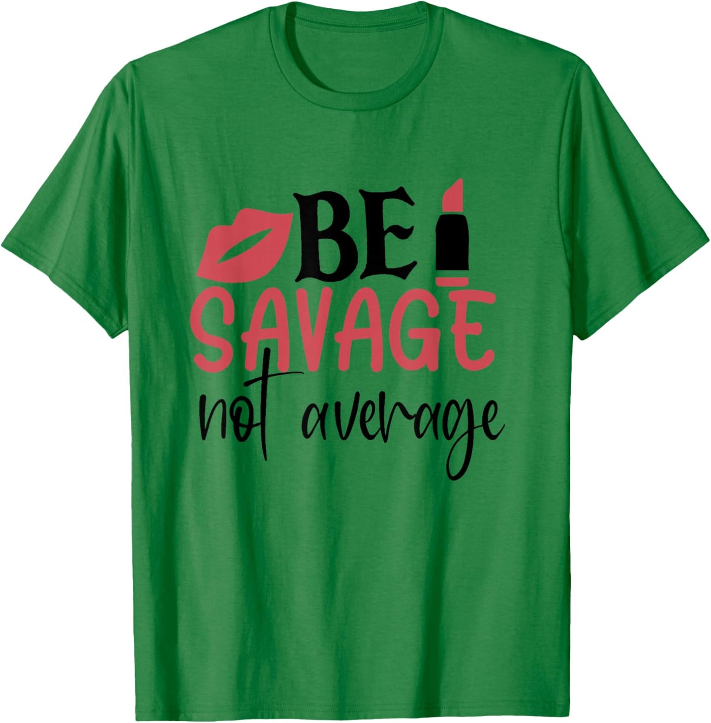 Sassy Sarcasm Be Savage Not Average T-Shirt - T-Shirt | Irish Green