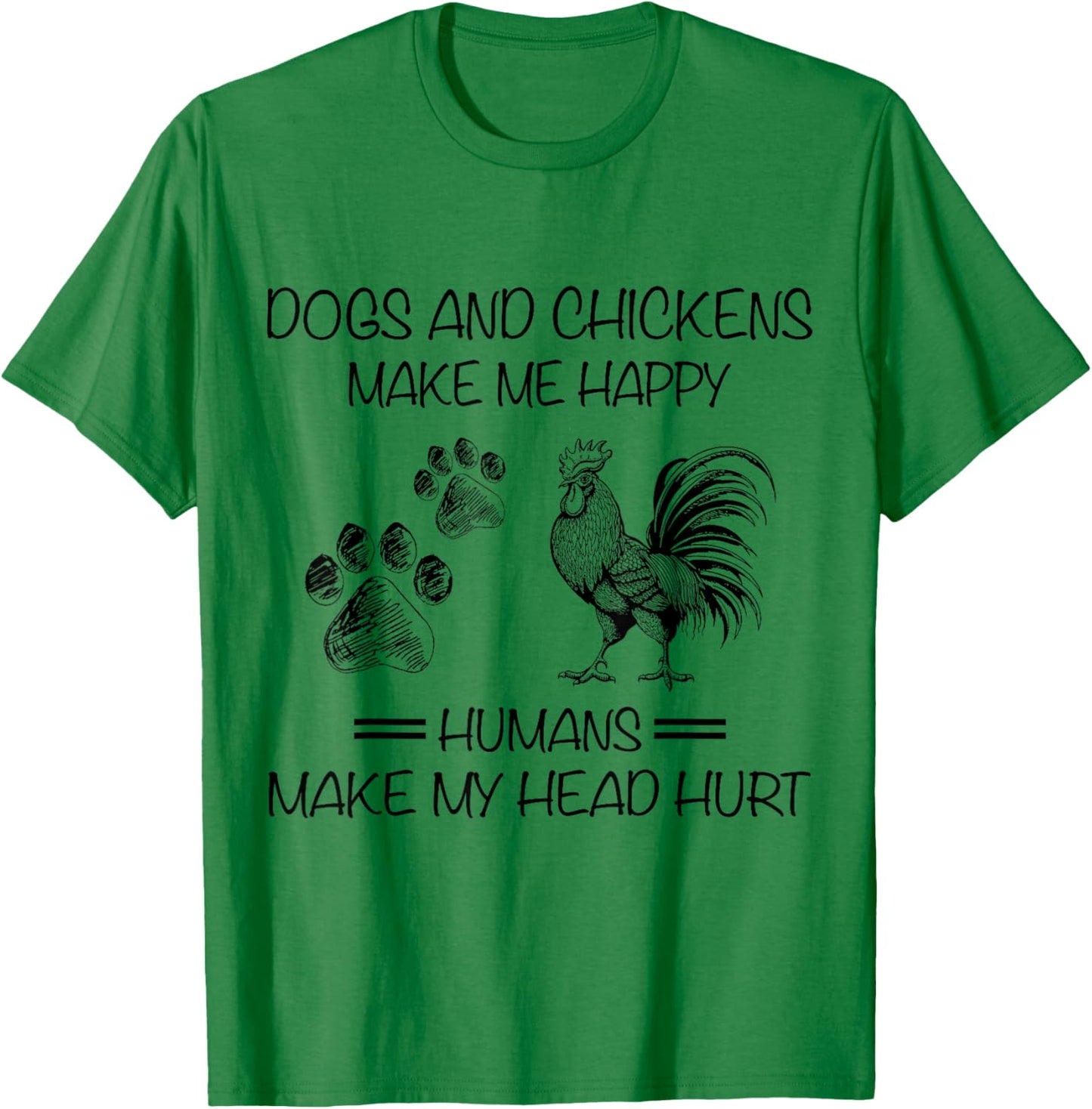 Dogs And Chickens Make Me Happy Humans Make My Head Hurt T-Shirt - T-Shirt | Irish Green