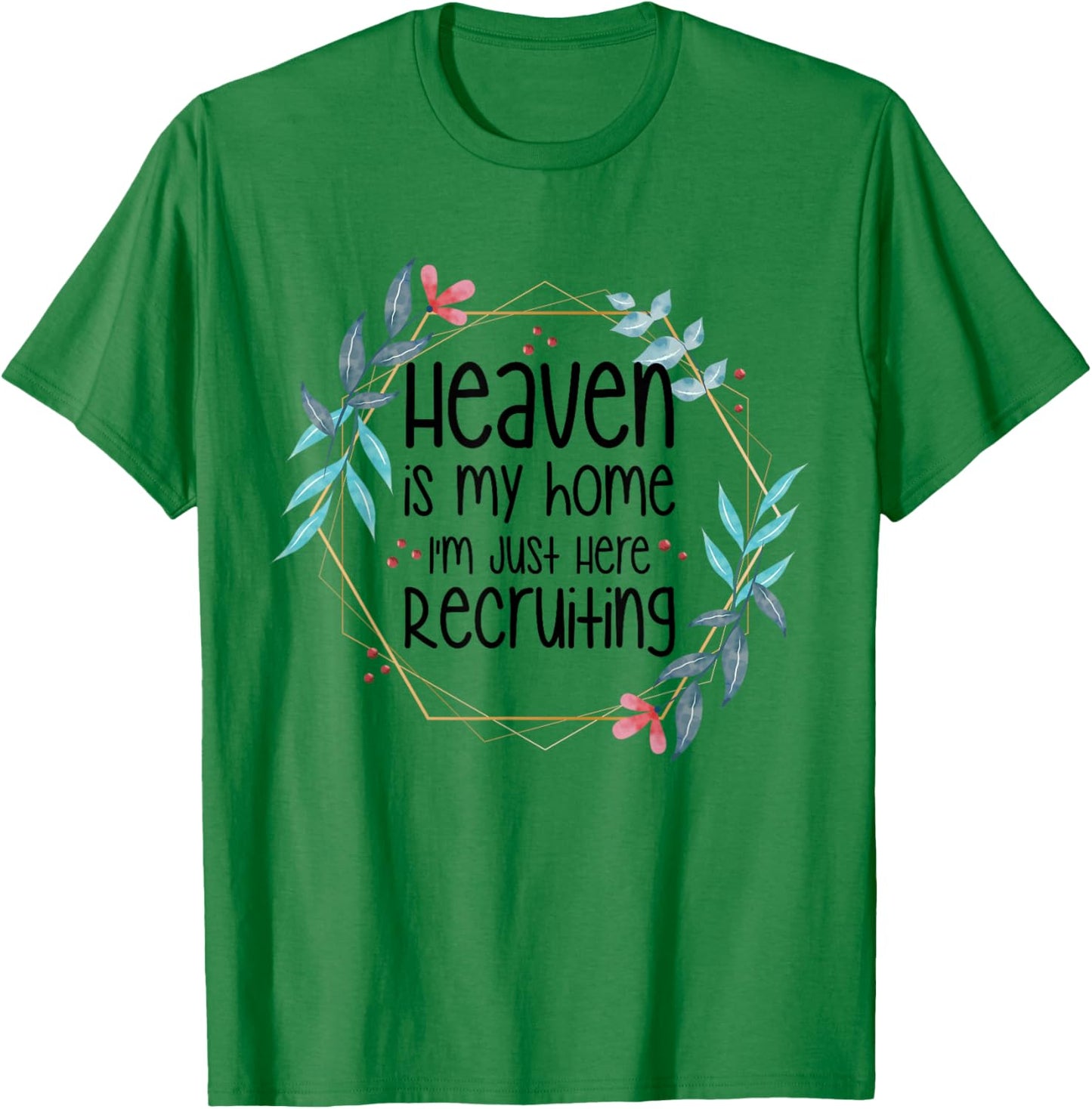 Heaven Is My Home I'm Just Here Recruiting T-Shirt - T-Shirt | Irish Green
