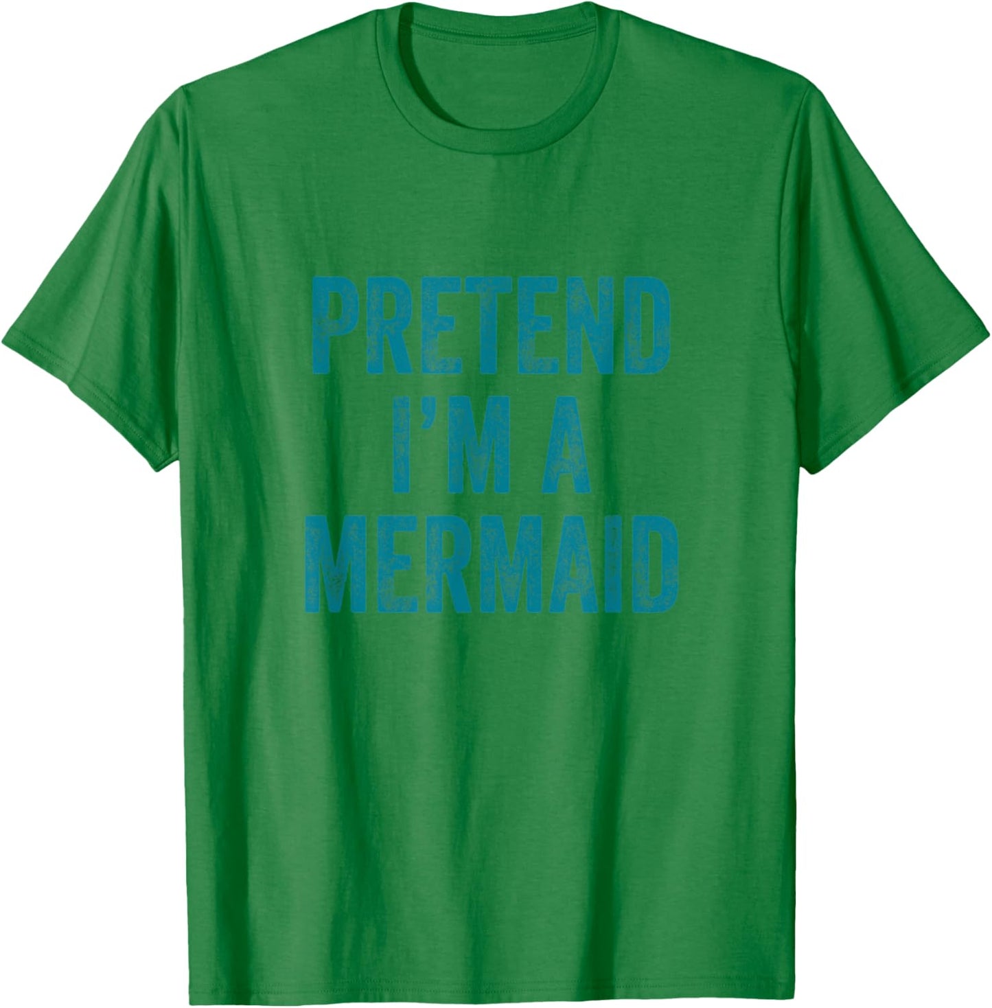 Pretend I'm a Mermaid Funny Last Minute Halloween Costume T-Shirt - T-Shirt | Irish Green