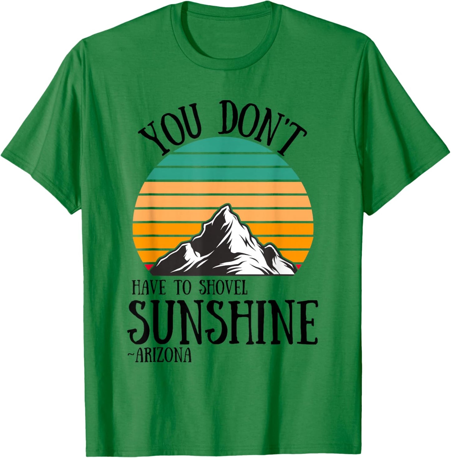 You Don't Have To Shovel Sunshine Funny Arizona Vacation Men Women T-Shirt - T-Shirt | Irish Green