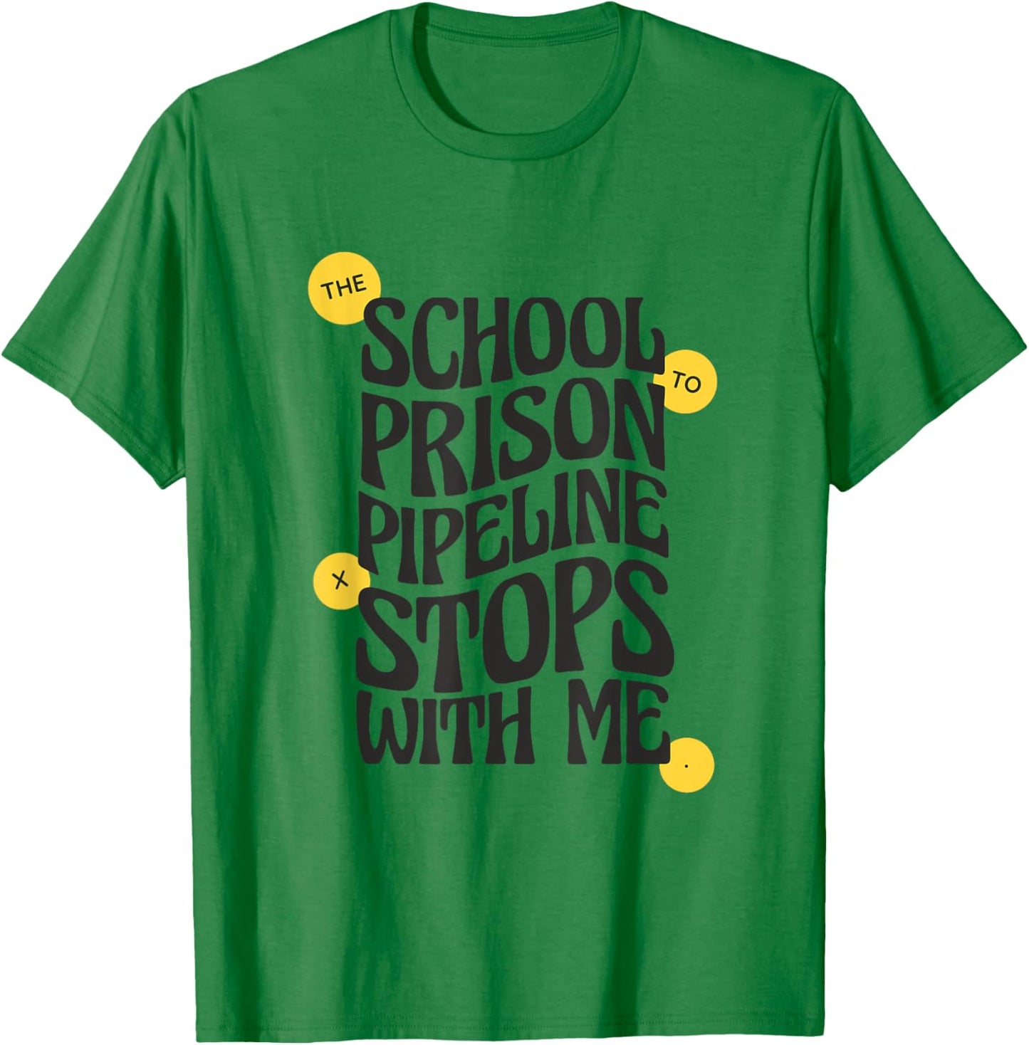 School to Prison Pipeline Stops With Me Social Justice Men Women T-Shirt - T-Shirt | Irish Green