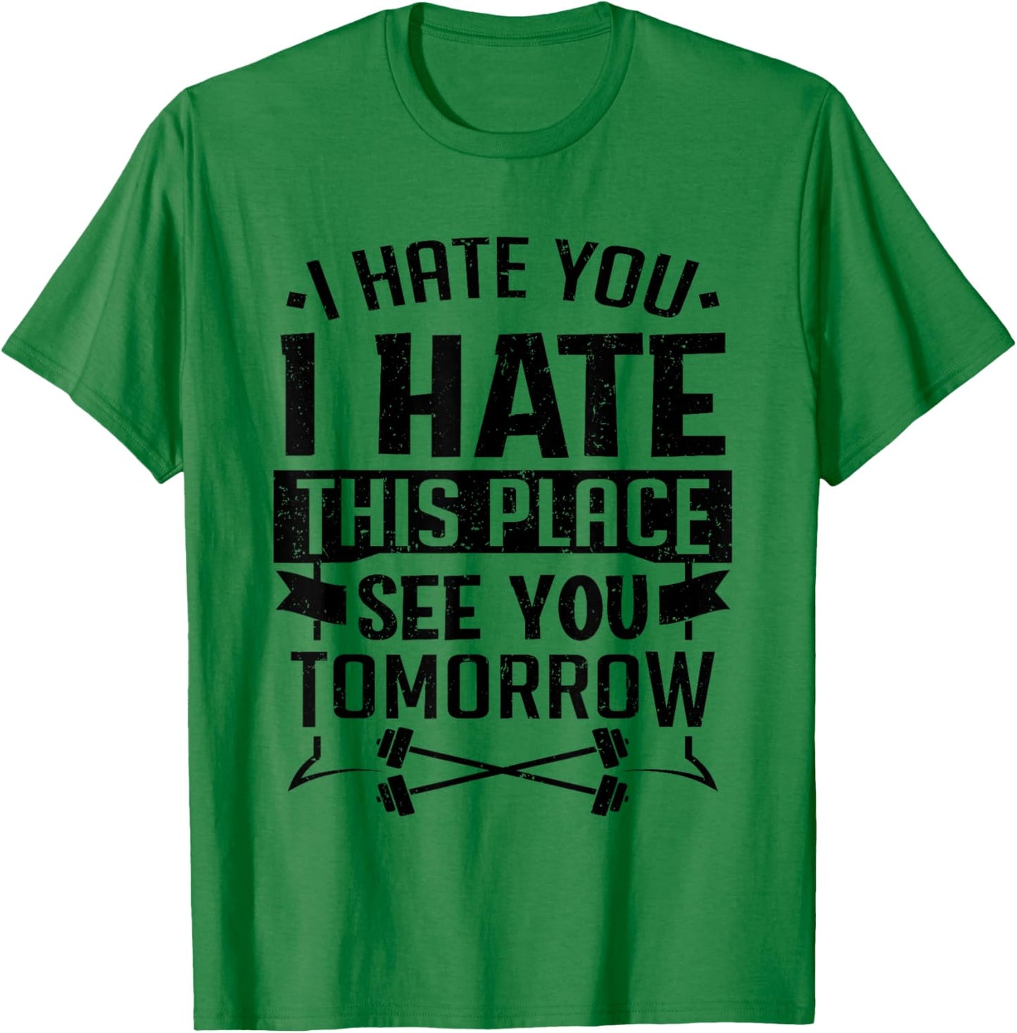 I Hate You I Hate This Place See You Tomorrow Workout Gym T-Shirt - T-Shirt | Irish Green