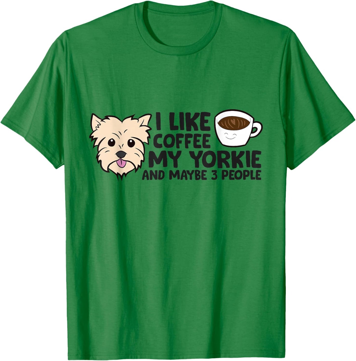 I Like Coffee My Yorkie And Maybe Like 3 People T-Shirt - T-Shirt | Irish Green