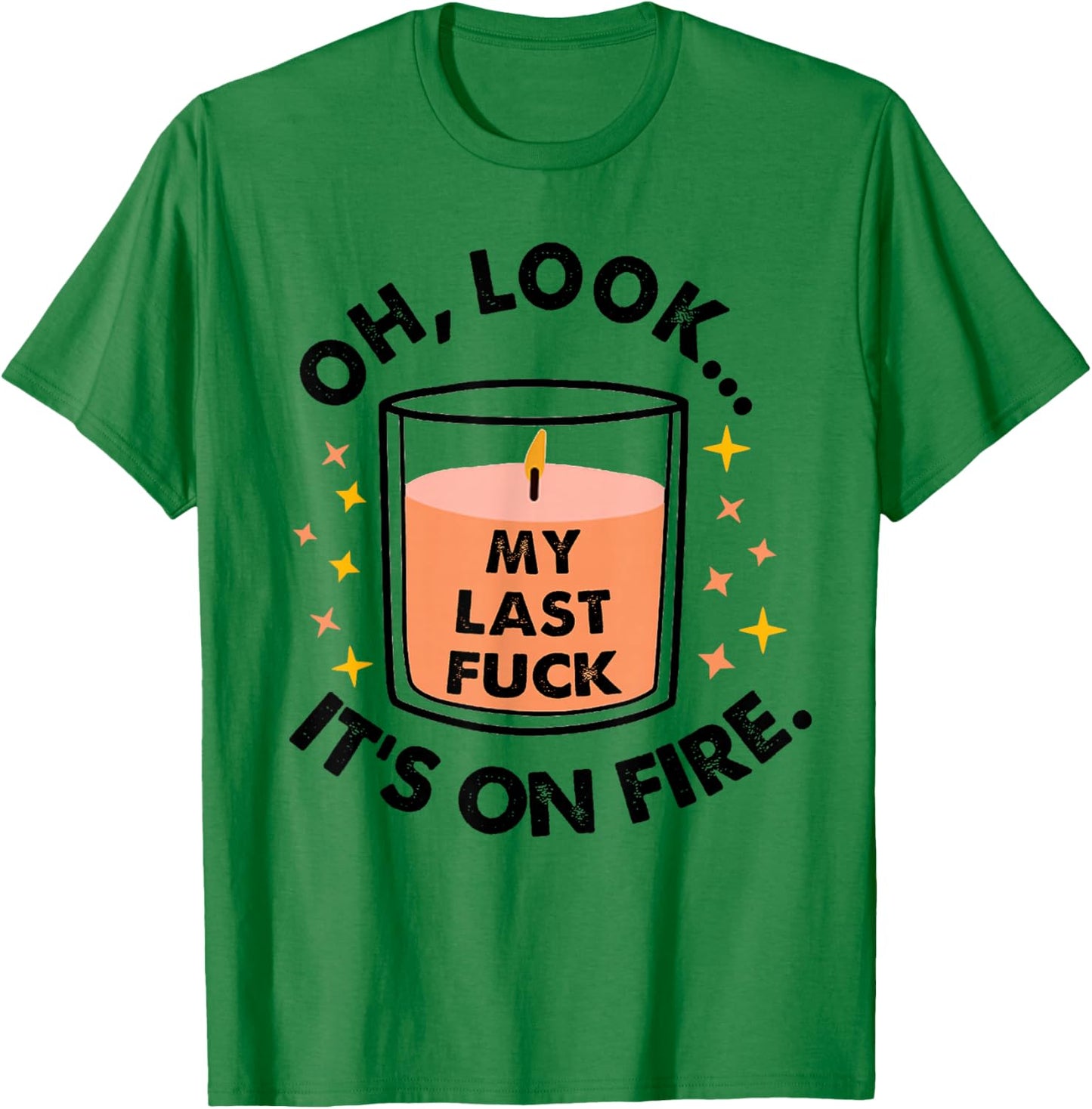 Oh Look My Last Fuck It's On Fire Funny T-Shirt - T-Shirt | Irish Green