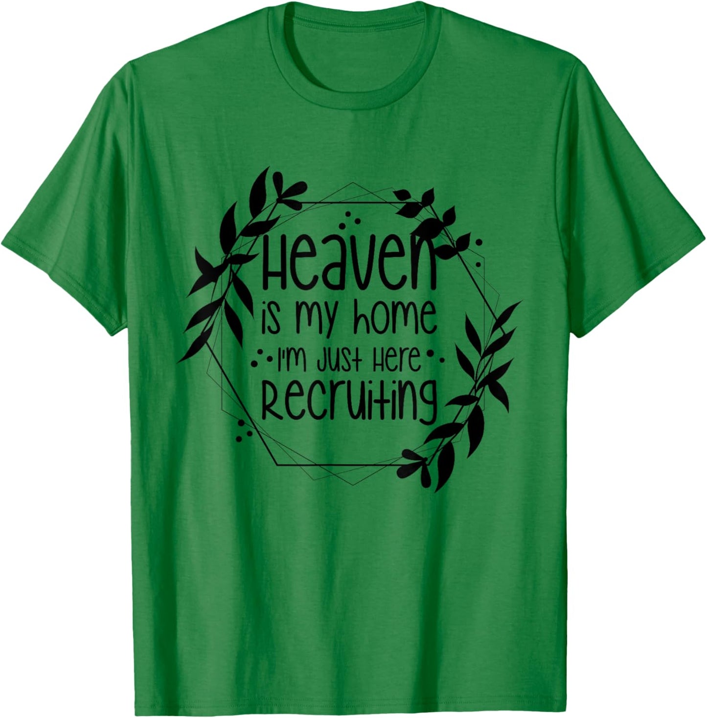 Heaven Is My Home I'm Just Here Recruiting T-Shirt - T-Shirt | Irish Green