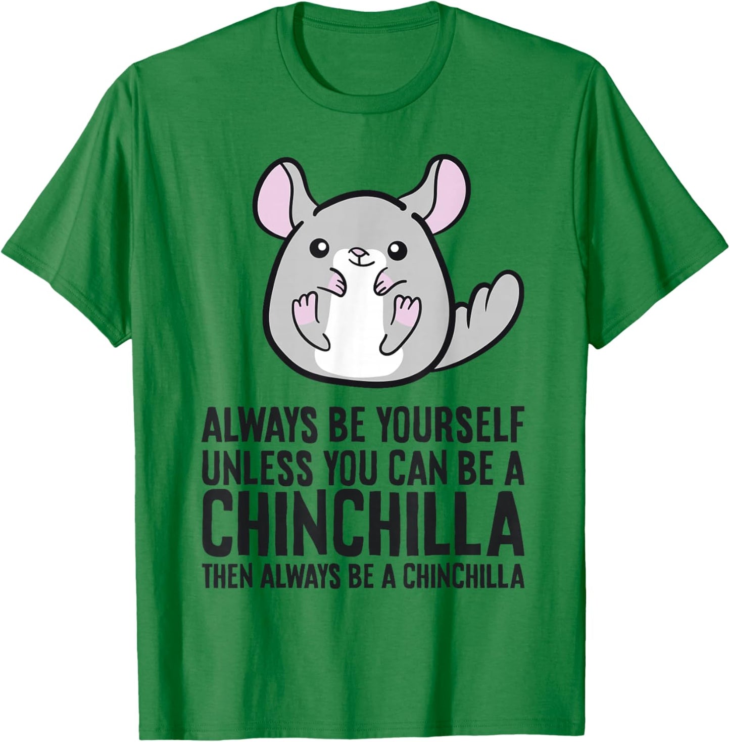 Always Be Yourself Unless You Can Be A Chinchilla T-Shirt - T-Shirt | Irish Green