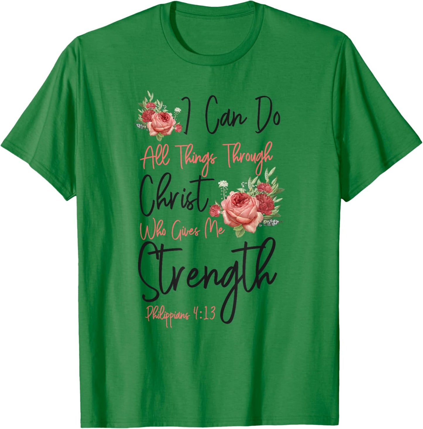 Christian Bible Verse Quote Rose Flower Philippians 4:13 T-Shirt - T-Shirt | Irish Green