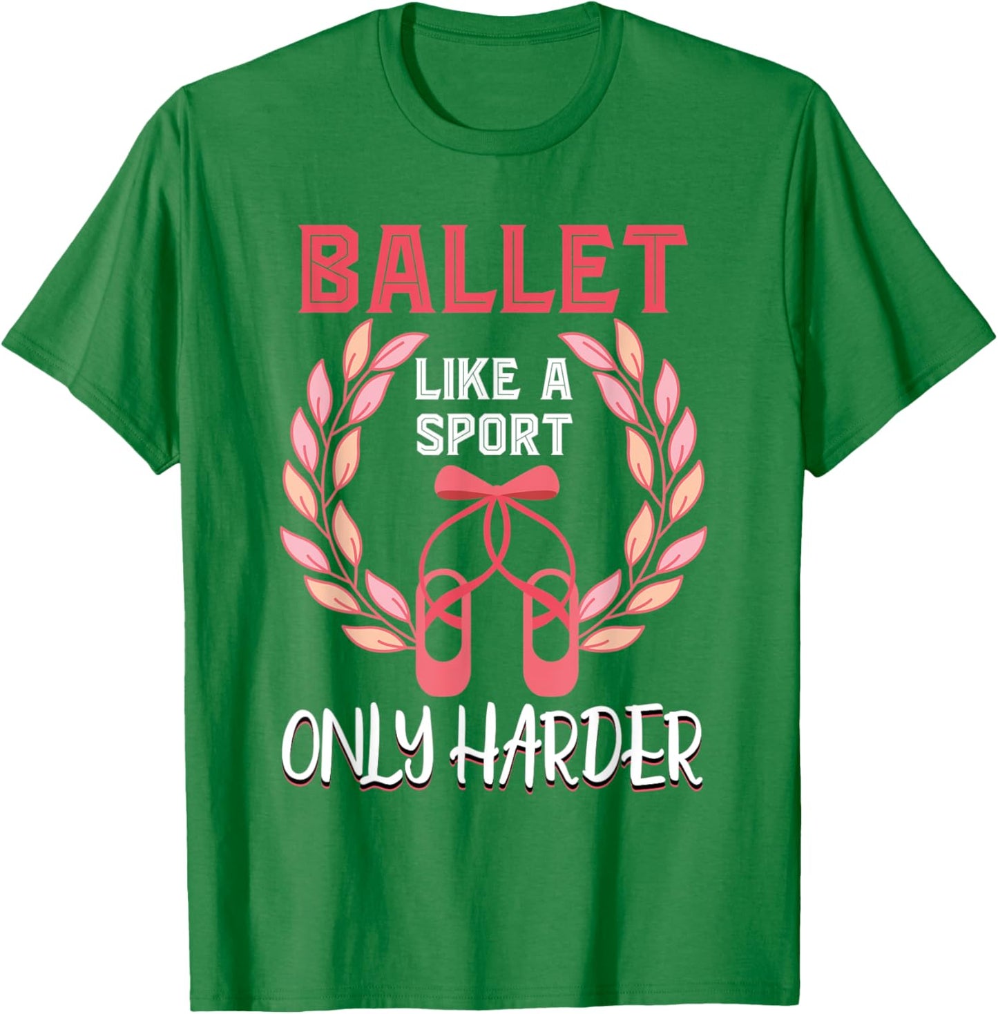 Ballet Like A Sport Only Harder En Pointe Ballerina Ballet T-Shirt - T-Shirt | Irish Green
