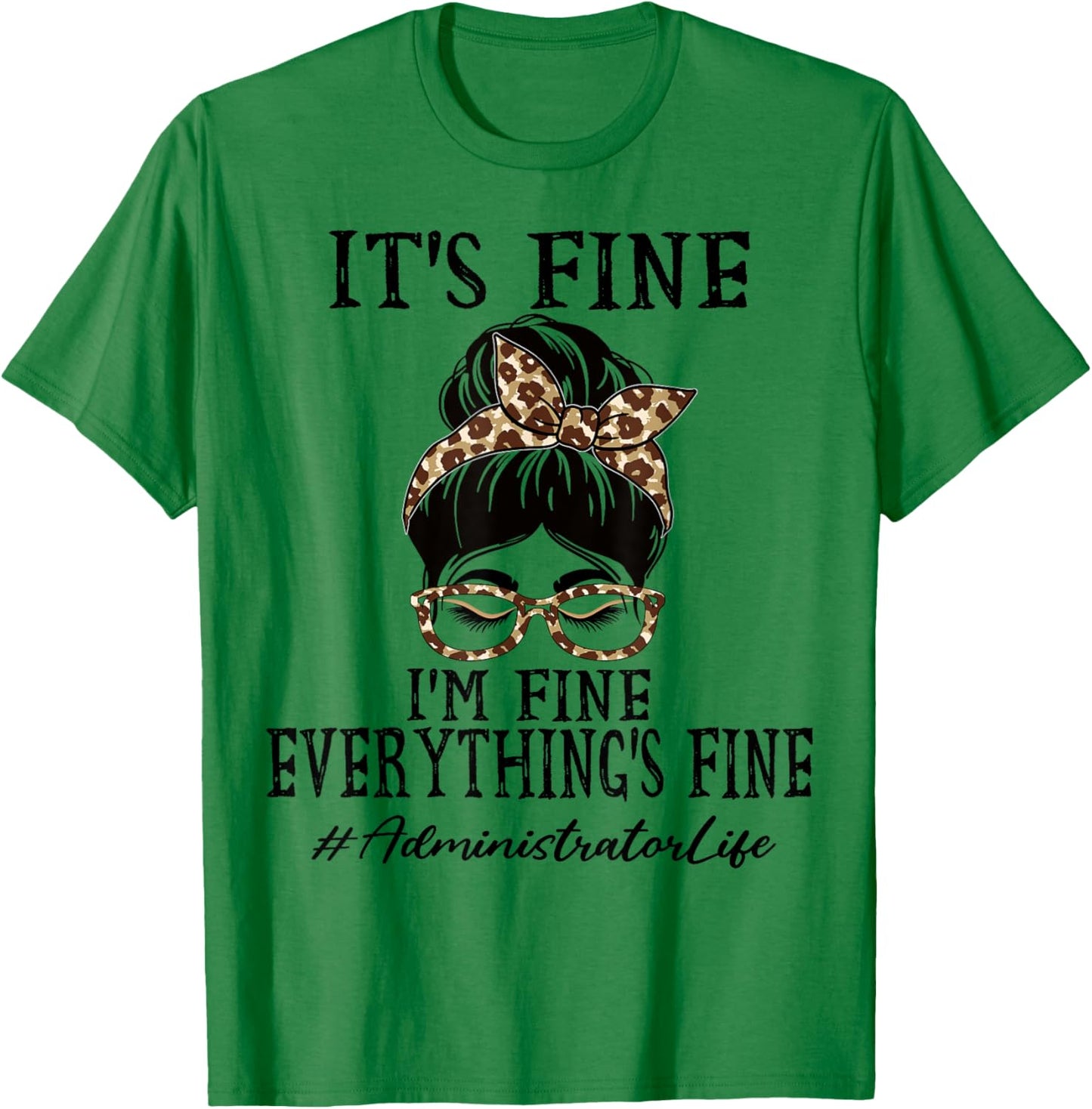Administrator It's fine, I'm fine and everything's fine T-Shirt - T-Shirt | Irish Green