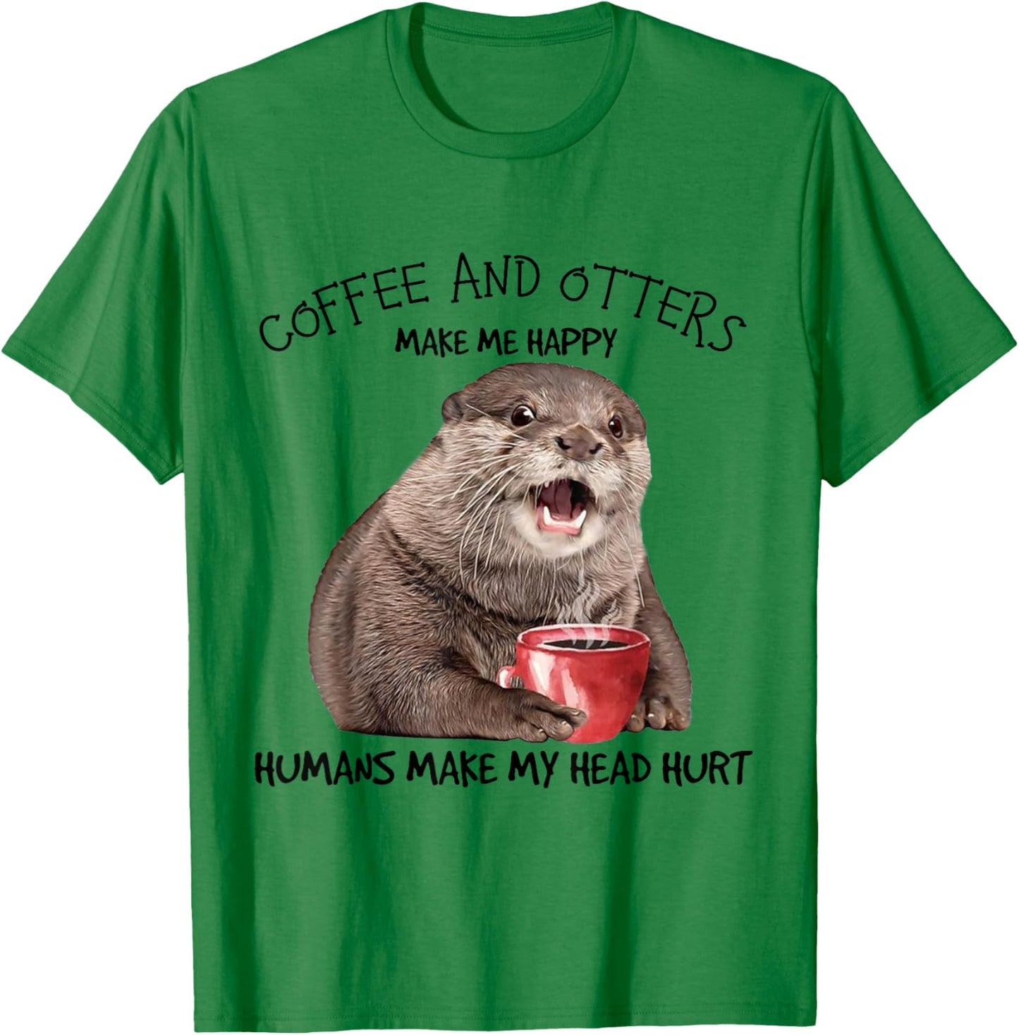Coffee And Otters Make Me Happy Humans Make My Head Hurt T-Shirt - T-Shirt | Irish Green