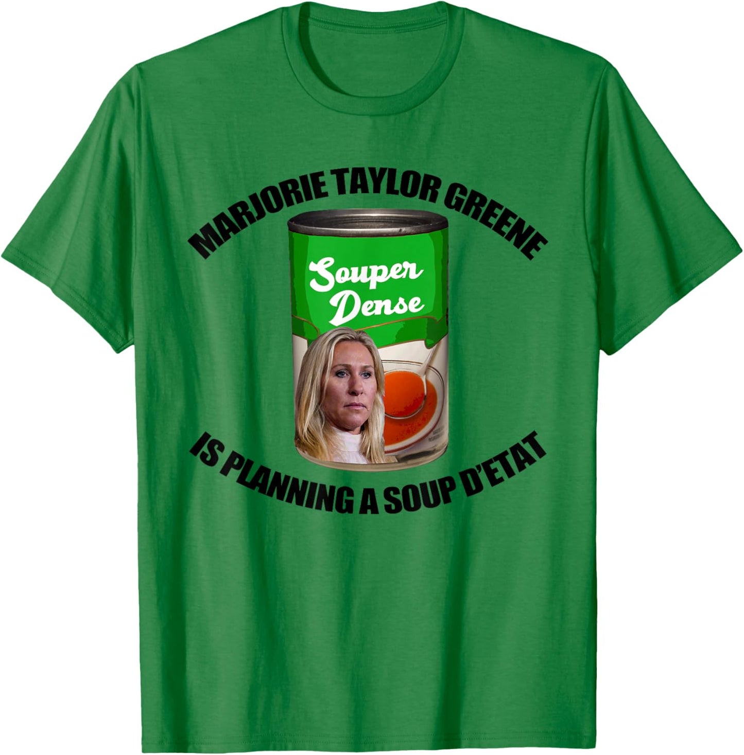 MARJORIE TAYLOR GREENE SOUP D'ETAT Funny Can Meme T-Shirt - T-Shirt | Irish Green