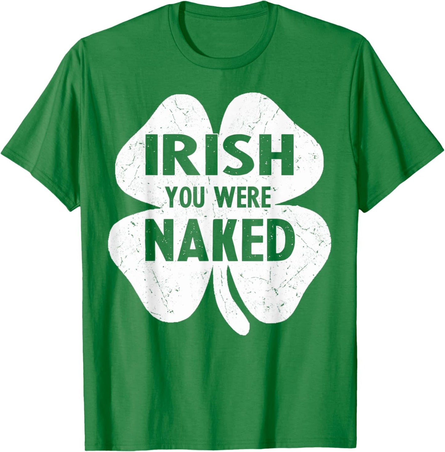 Irish You Were Naked Funny St Patricks Day Shamrock Gift Men T-Shirt - T-Shirt | Irish Green