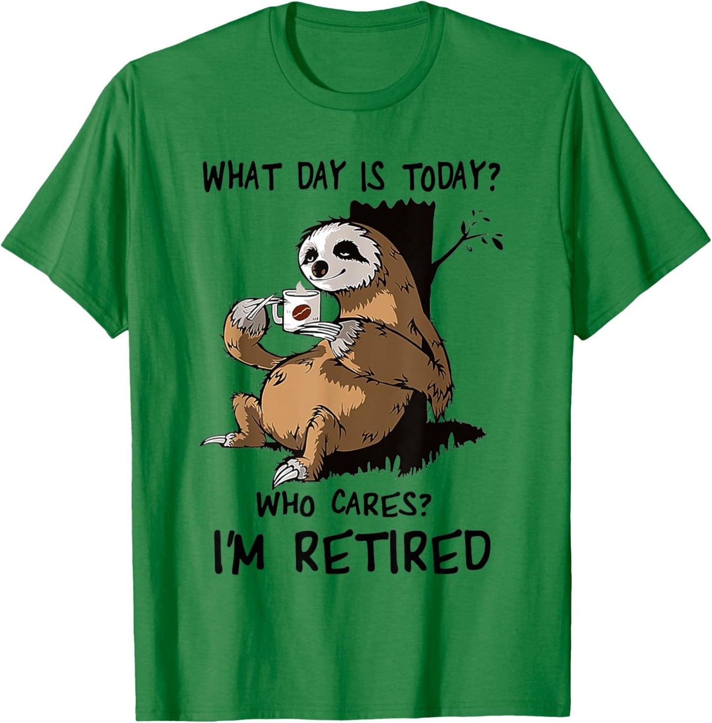 What Day Is Today Who Cares I'm Retired Sloth T-Shirt - T-Shirt | Irish Green