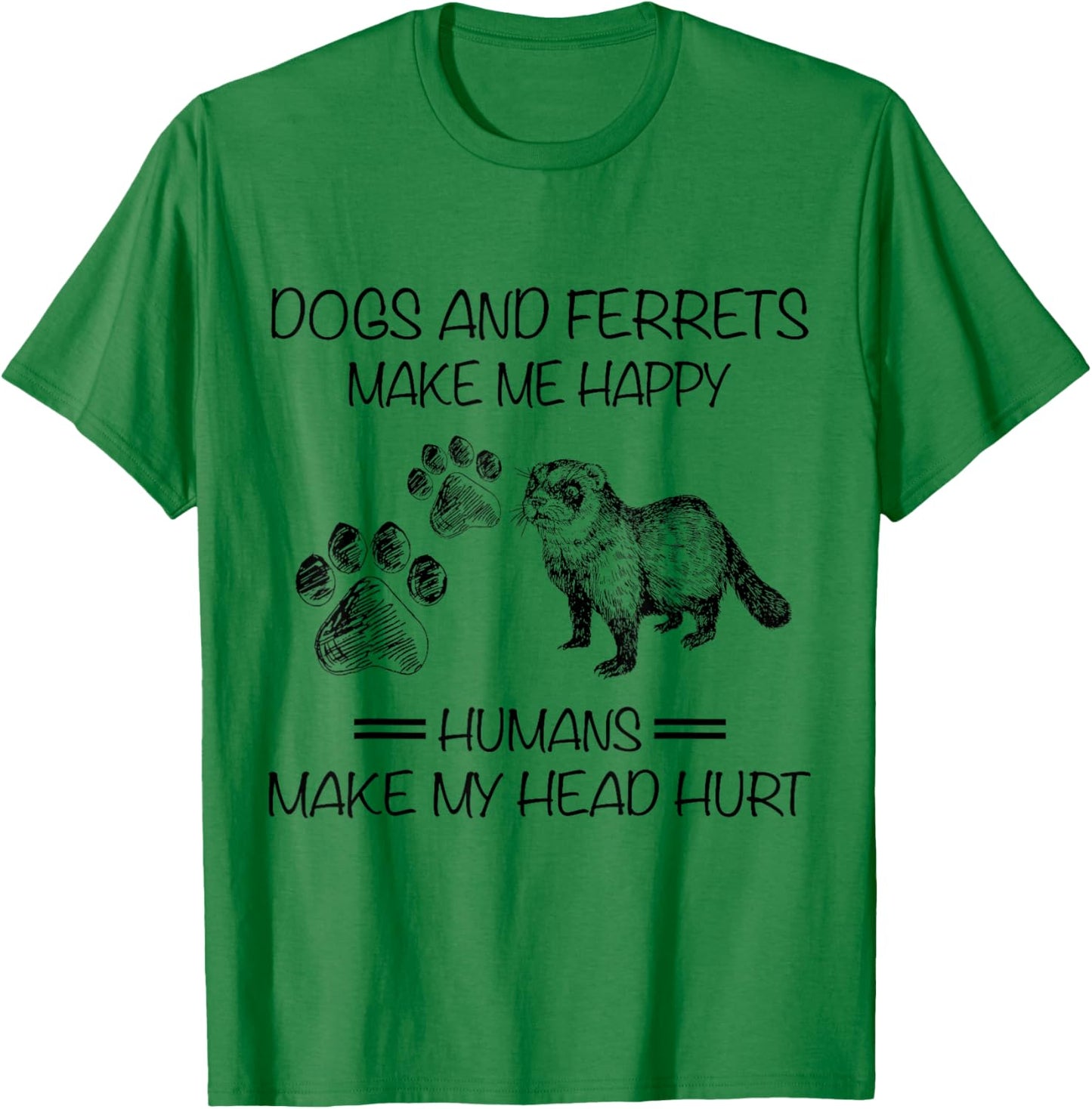 Dogs And Ferrets Make Me Happy Humans Make My Head Hurt T-Shirt - T-Shirt | Irish Green