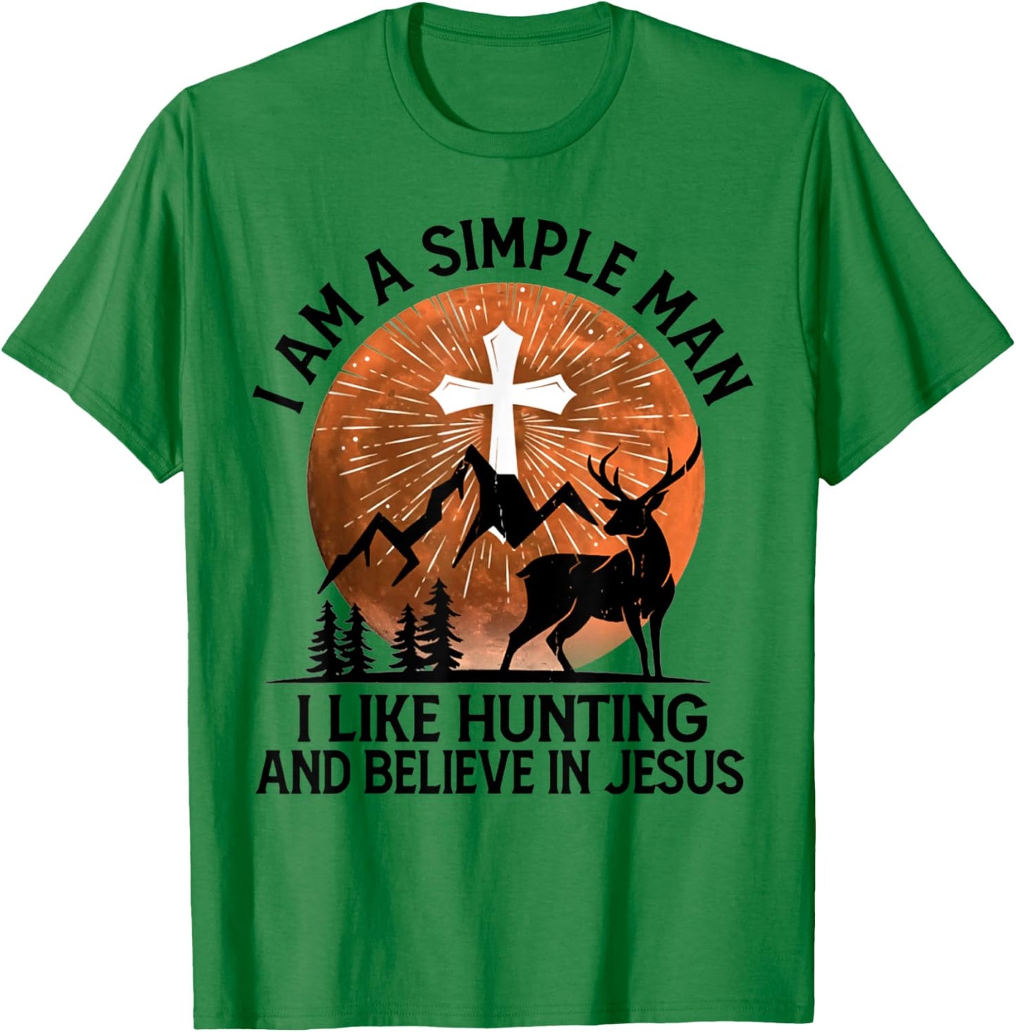 I Am A Simple Man I Like Hunting And Believe In Jesus T-Shirt - T-Shirt | Irish Green