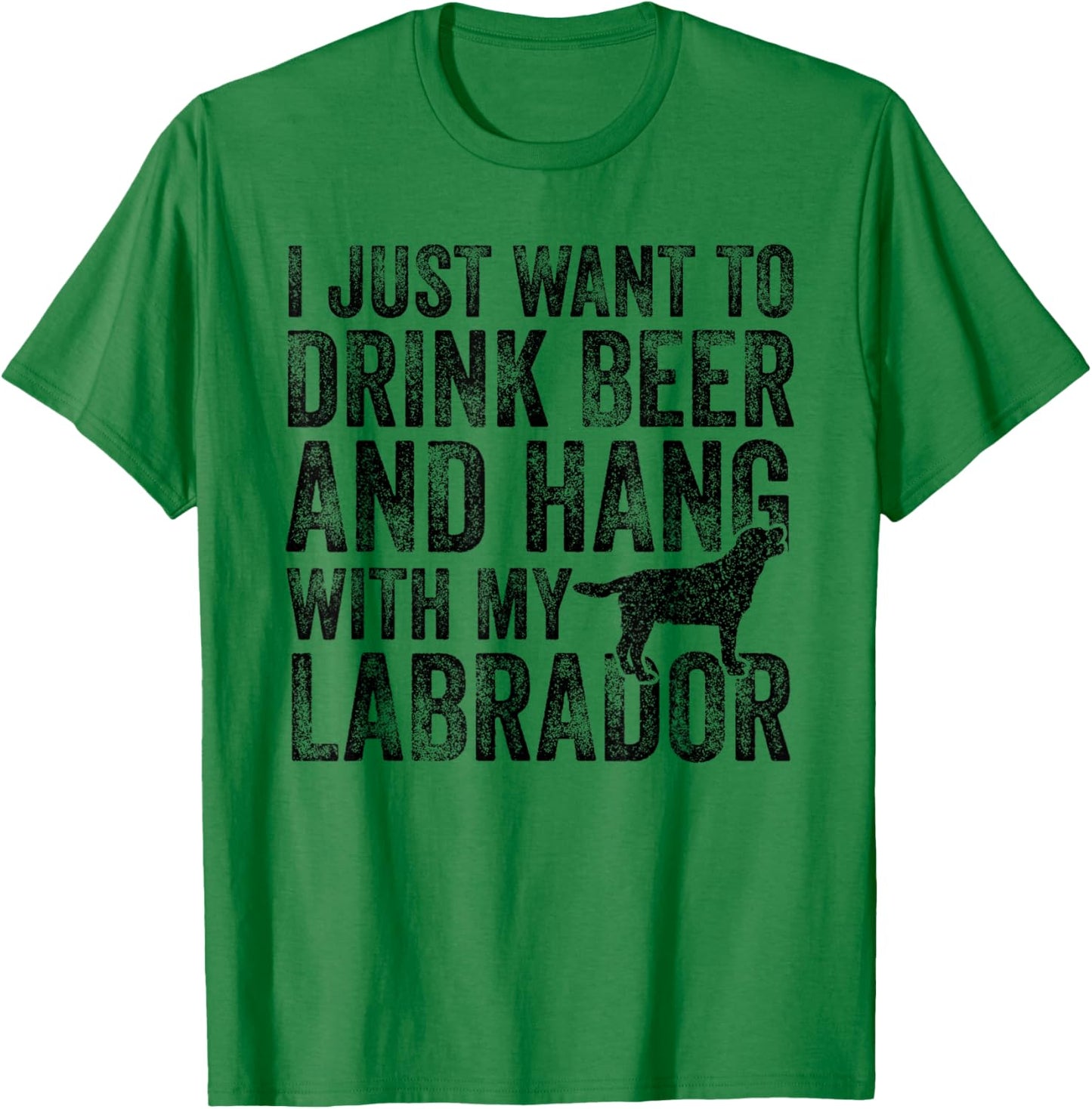 I Just Want To Drink Beer And Hang With My Labrador Dog Dad Men Women T-Shirt - T-Shirt | Irish Green