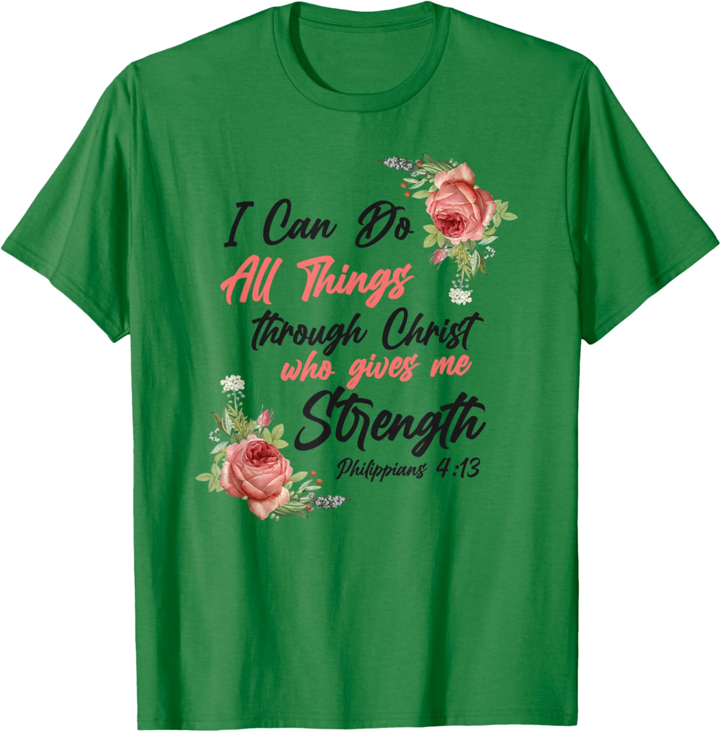 Christian Bible Verse Quote Rose Flower Philippians 4:13 T-Shirt - T-Shirt | Irish Green