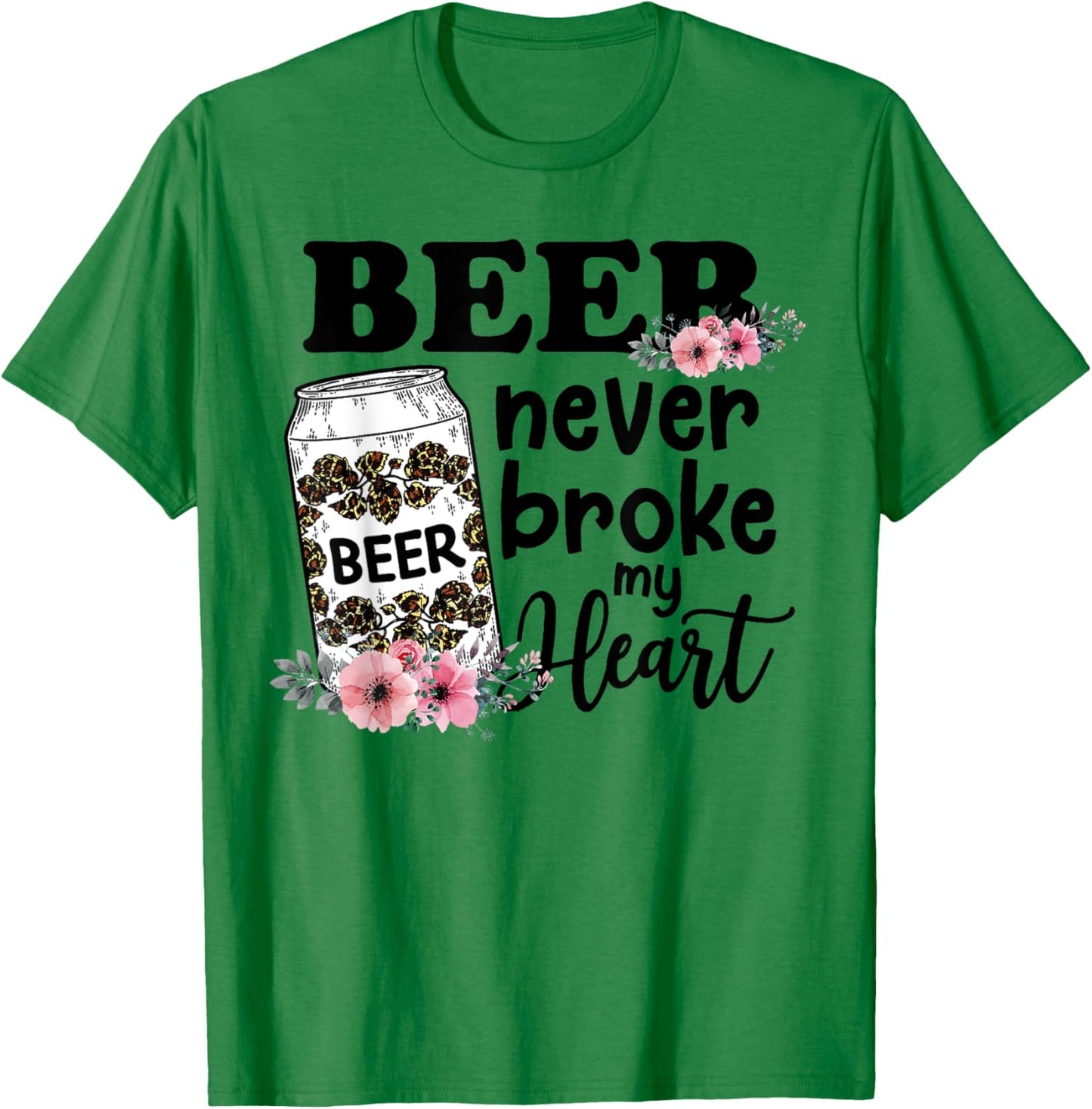 Beer Never Broke My Heart for a Beer Lady Lovers T-Shirt - T-Shirt | Irish Green