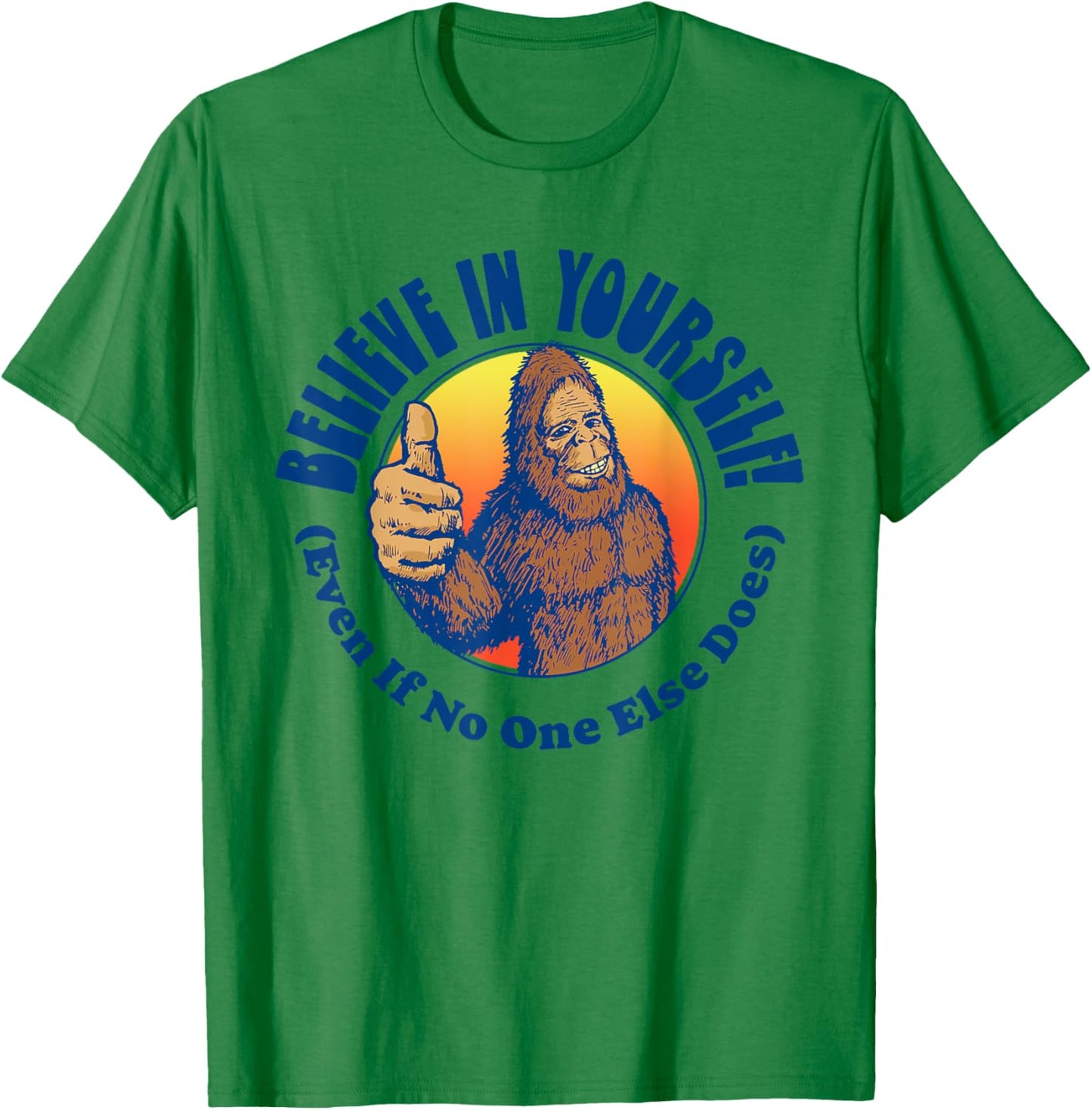 Believe In Yourself! Even If No One Else Does Funny Bigfoot T-Shirt - T-Shirt | Irish Green