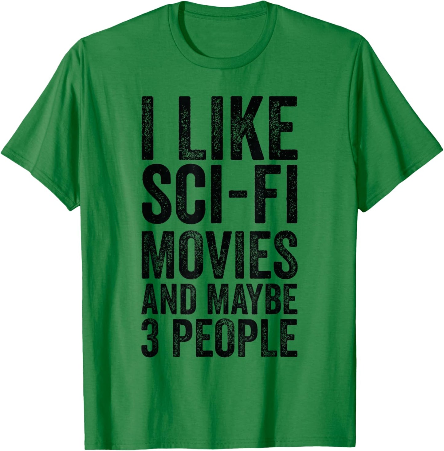I Like Sci-Fi Movies And Maybe 3 People - Science Fiction T-Shirt - T-Shirt | Irish Green