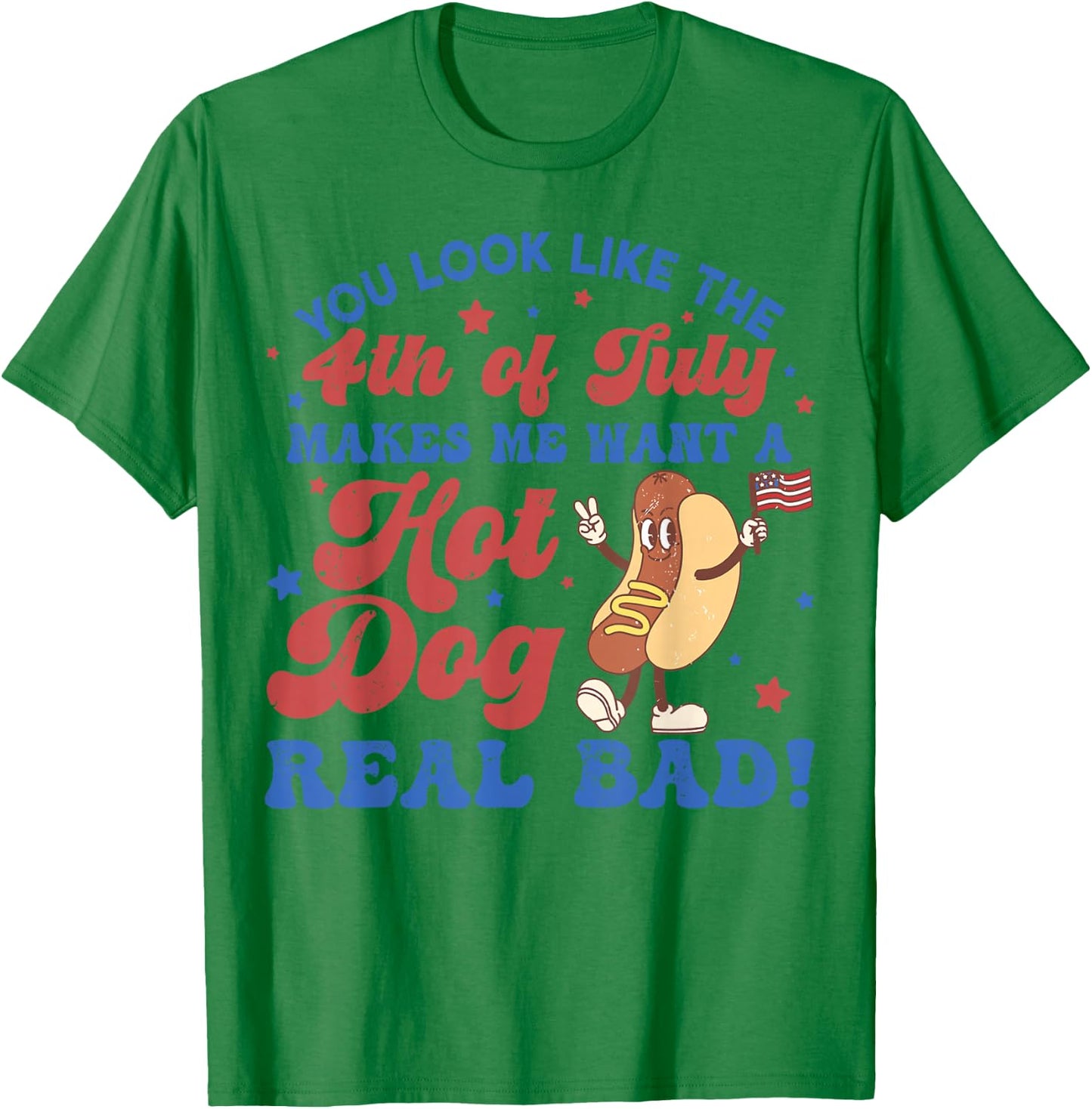 You Look Like The 4th of July Makes Me Want Hotdog Real Bad T-Shirt - T-Shirt | Irish Green