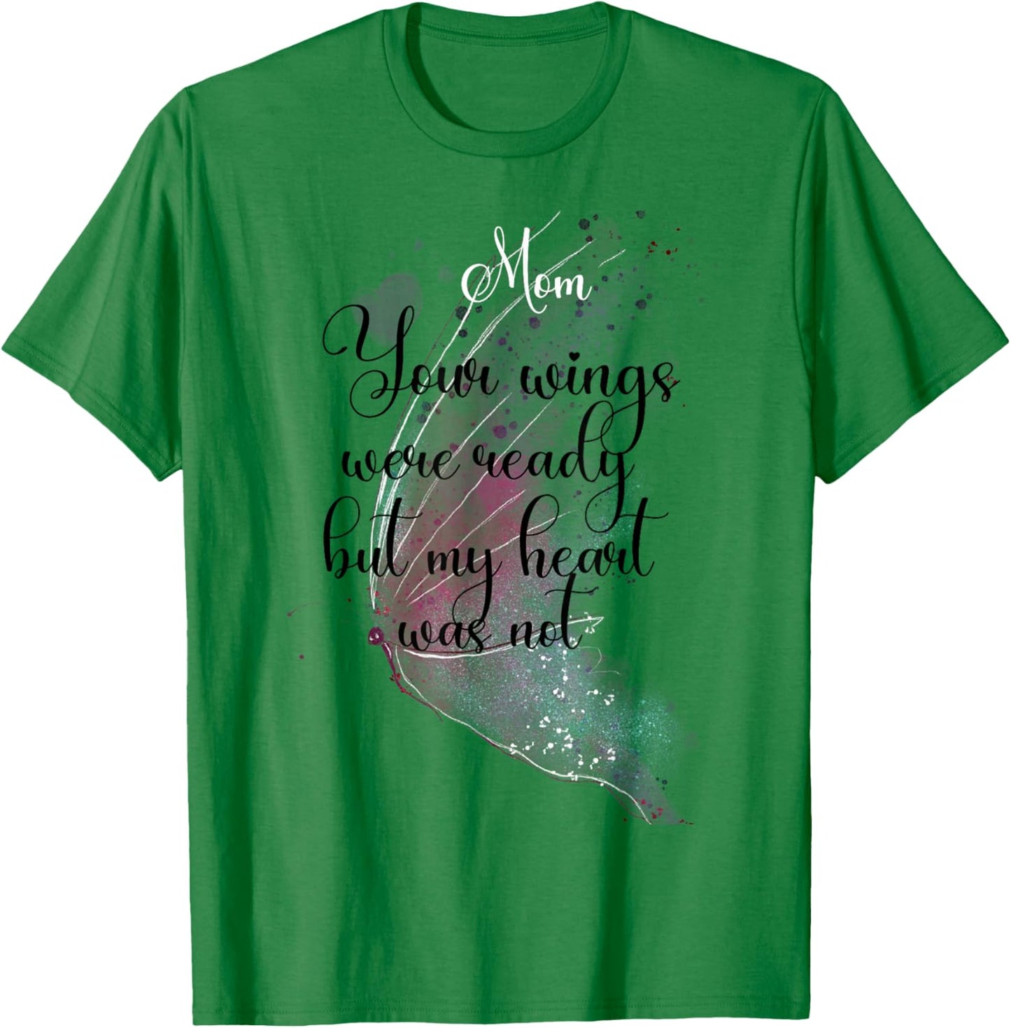 Mom Your Wings Were Ready But My Heart Was Not Butterfly T-Shirt - T-Shirt | Irish Green