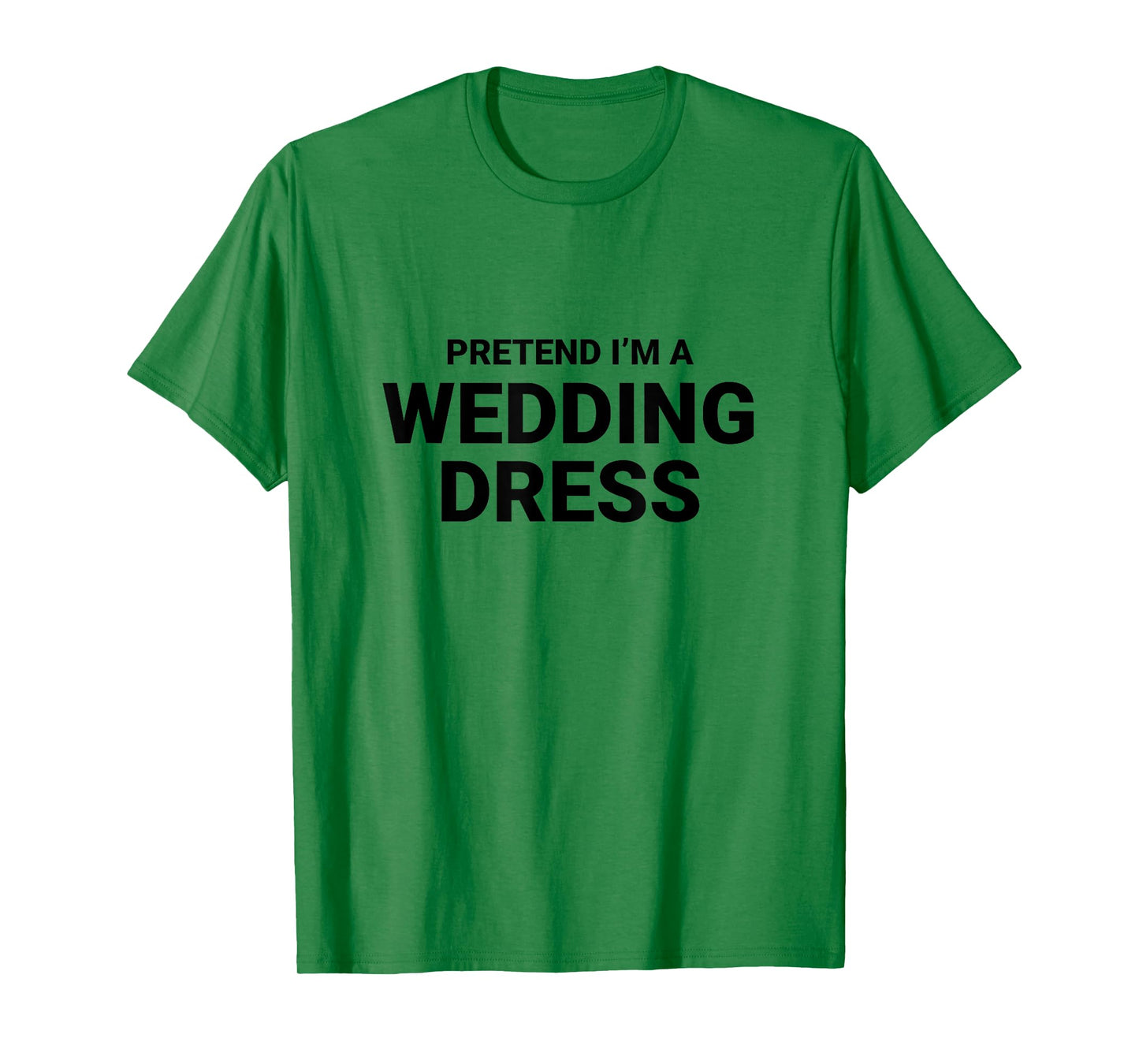 Pretend I’m A Wedding Dress, easy funny halloween costume T-Shirt