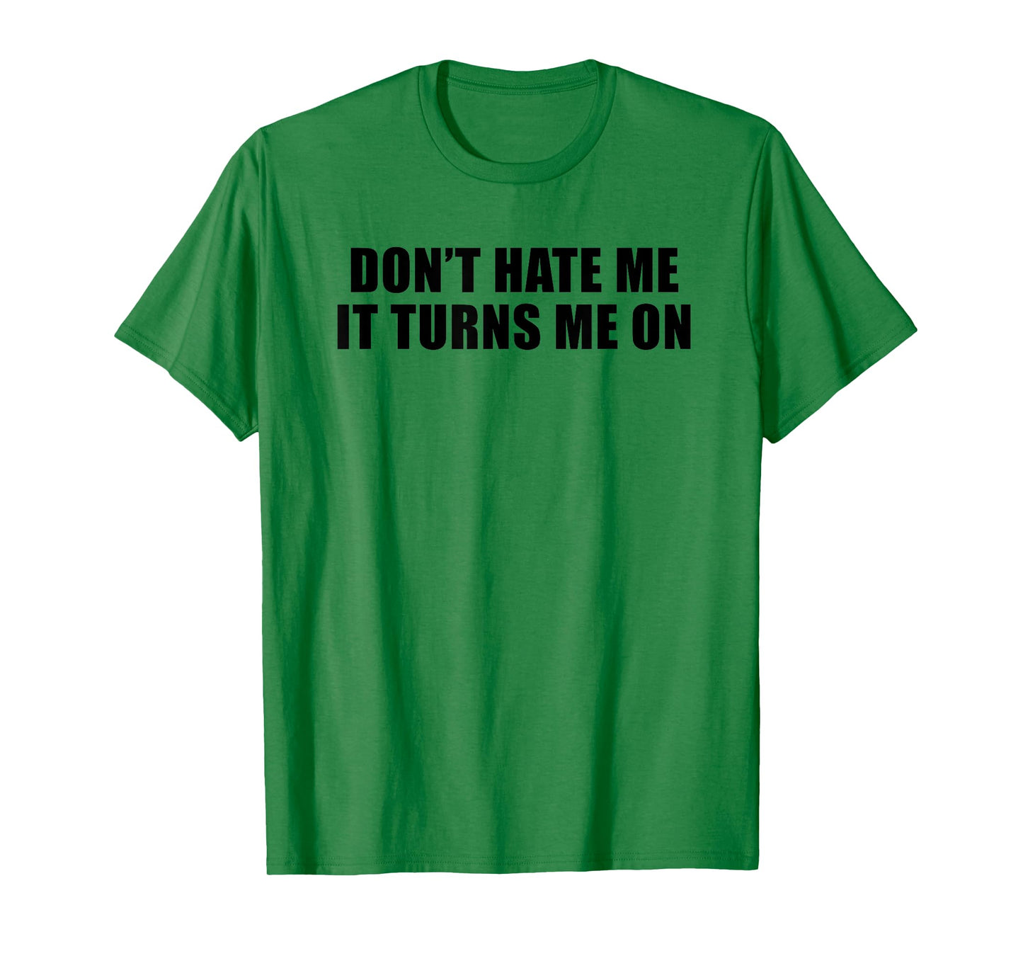 Don't Hate Me It Turns Me On T-Shirt