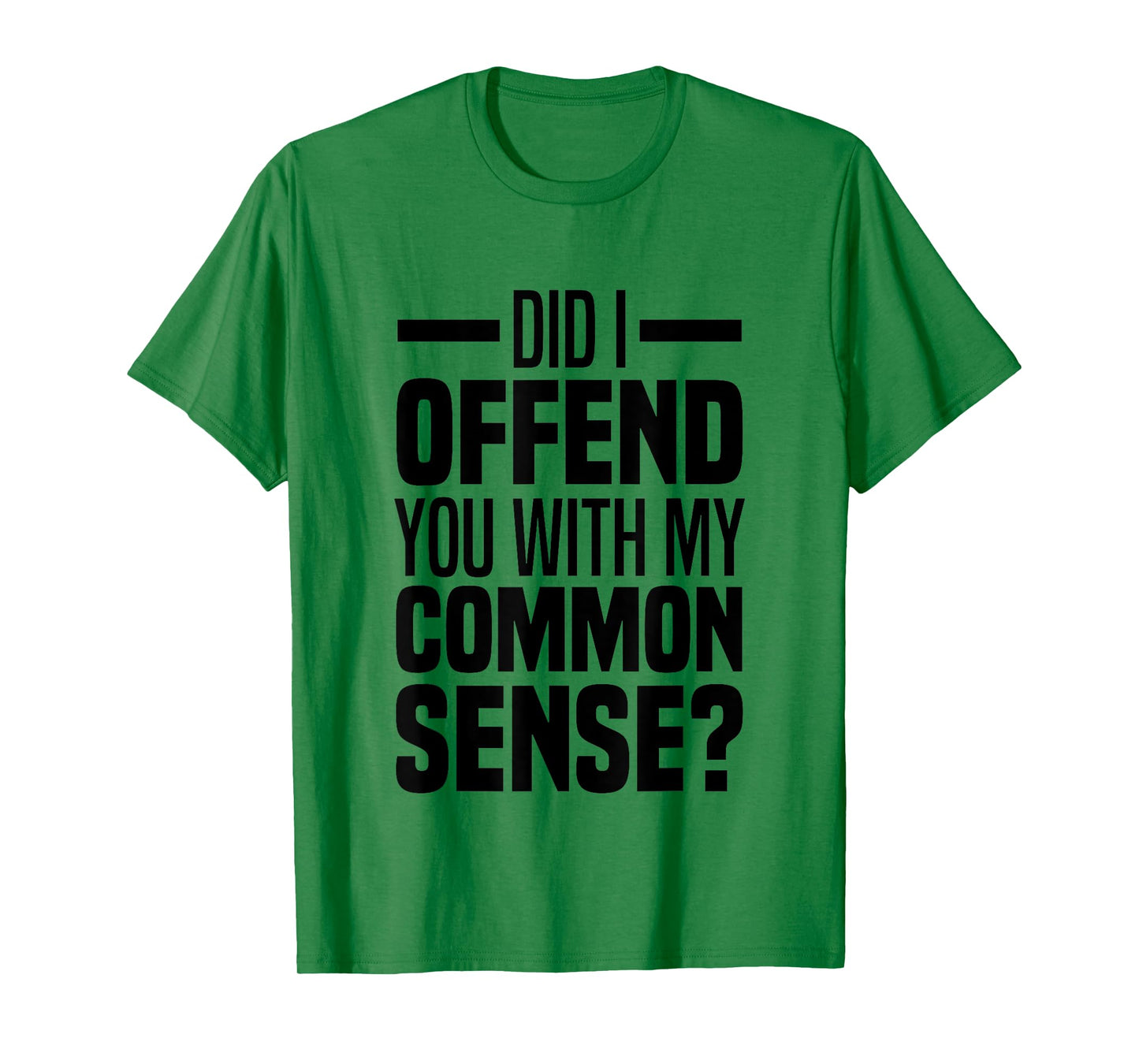 Did I Offend You With My Common Sense Quote Saying Funny T-Shirt