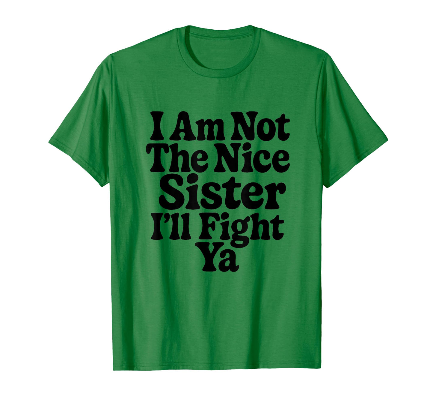 I Am Not The Nice Sister I'll Fight Ya Funny Sarcastic T-Shirt