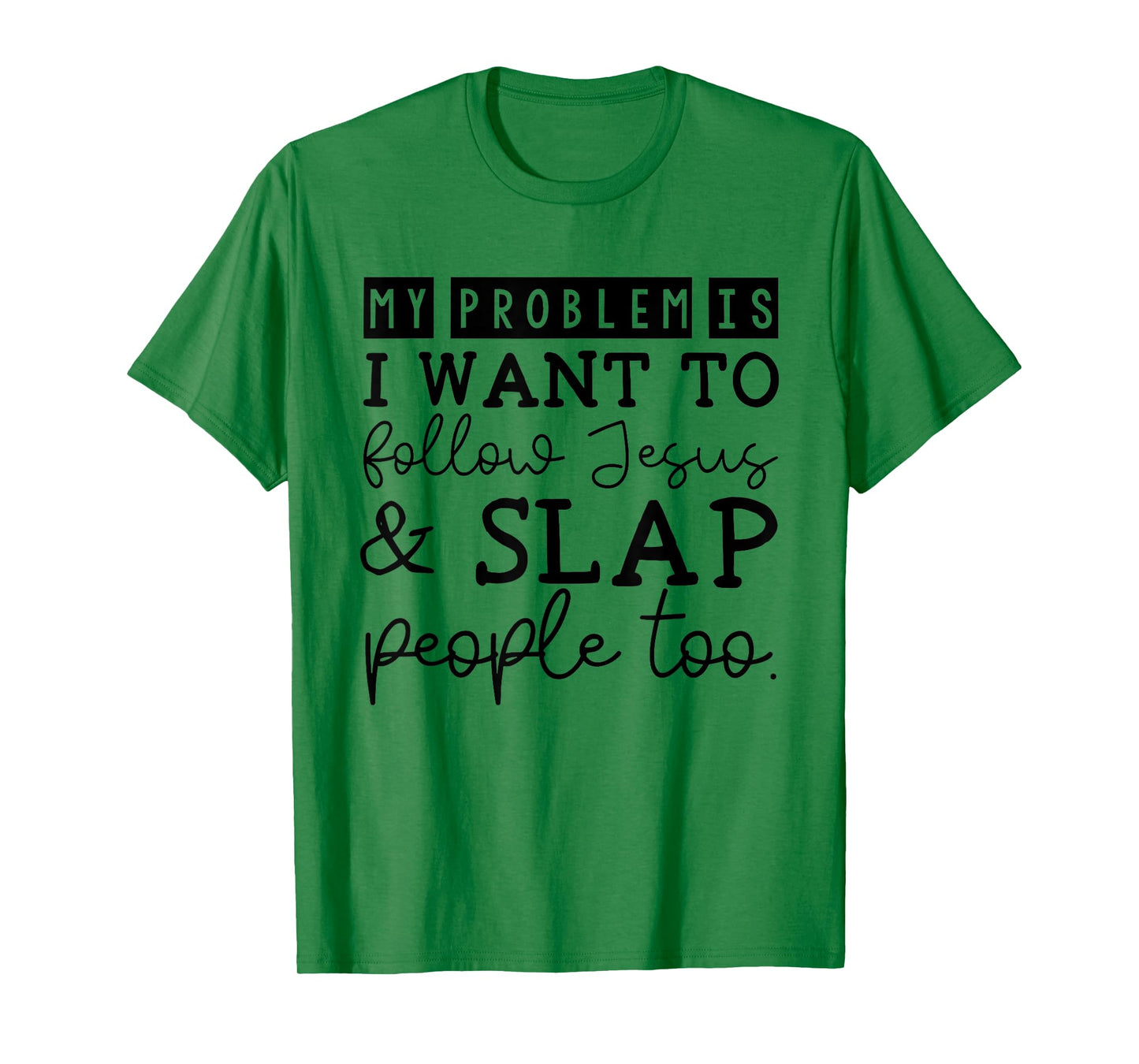 My Problem Is I Want To Follow Jesus & Slap People Too T-Shirt