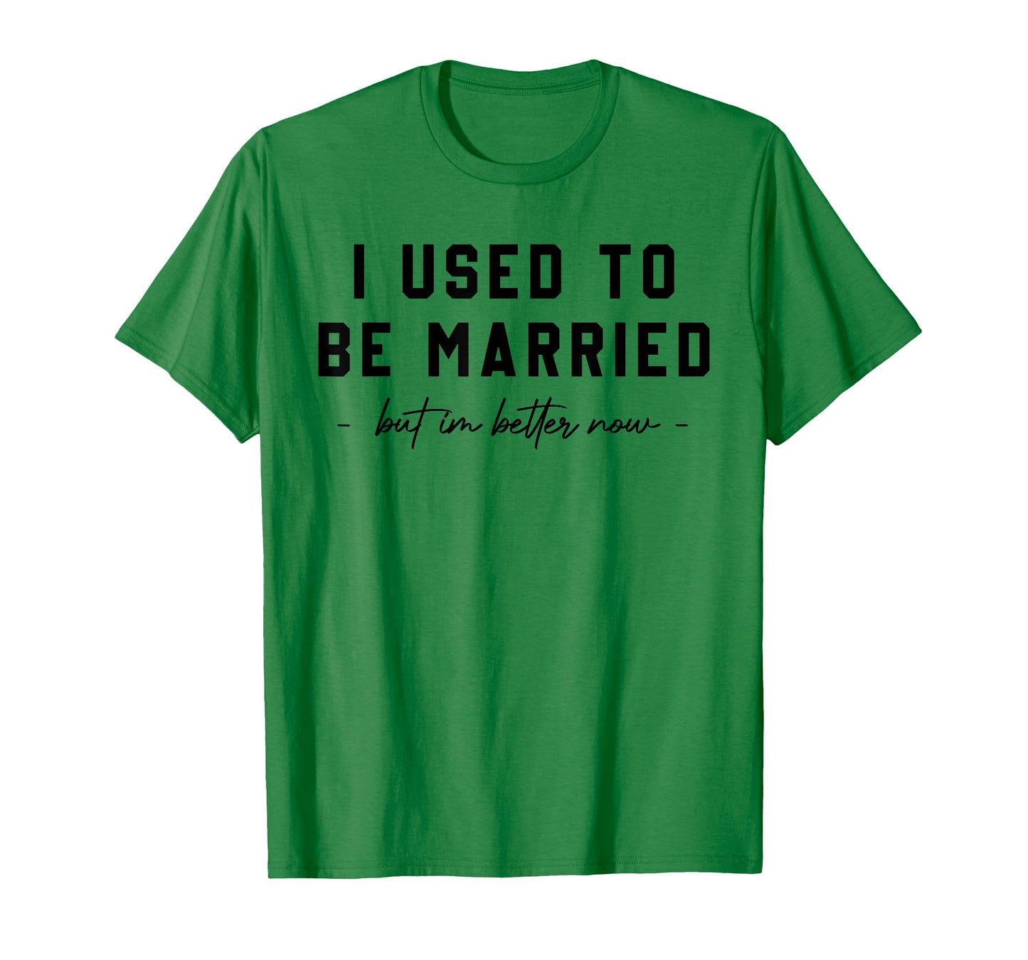 I Used To Be Married But I'm Better Now Divorce Saying Quote T-Shirt