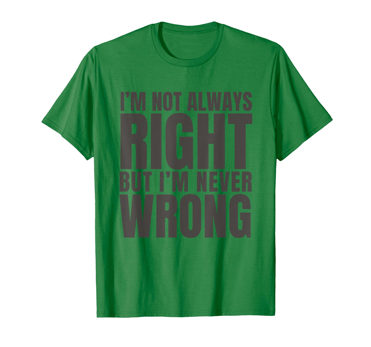 I'm Not Always Right But I'm Never Wrong Funny Sarcasm Quote T-Shirt