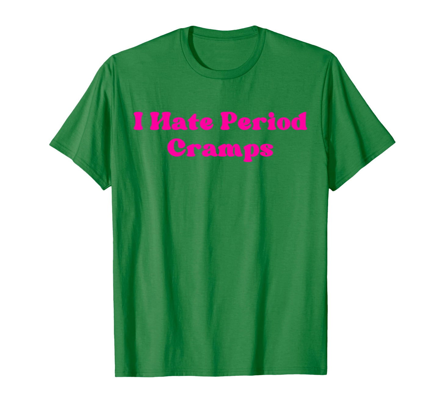 I Hate Period Cramps Funny Feminine Humor Quote T-Shirt