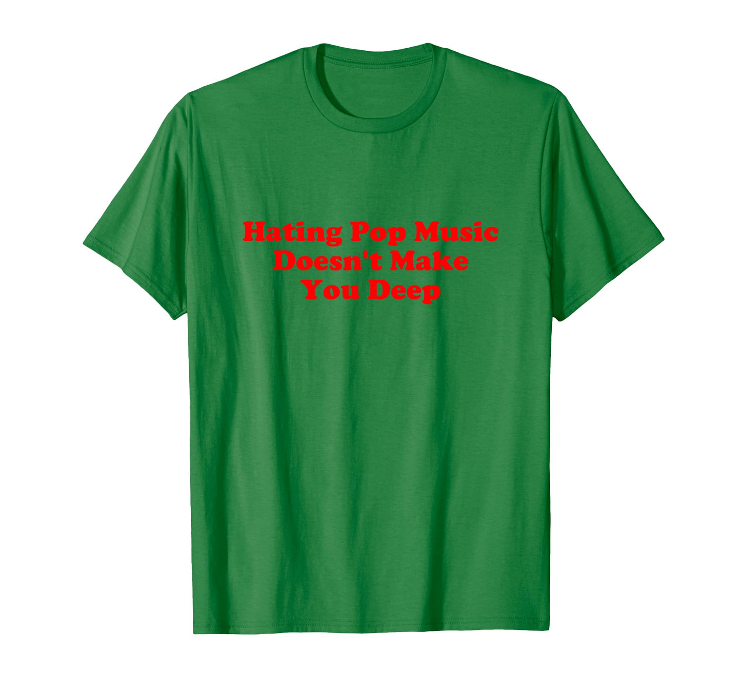 Hating Pop Music Doesn’t Make You Deep Quote T-Shirt
