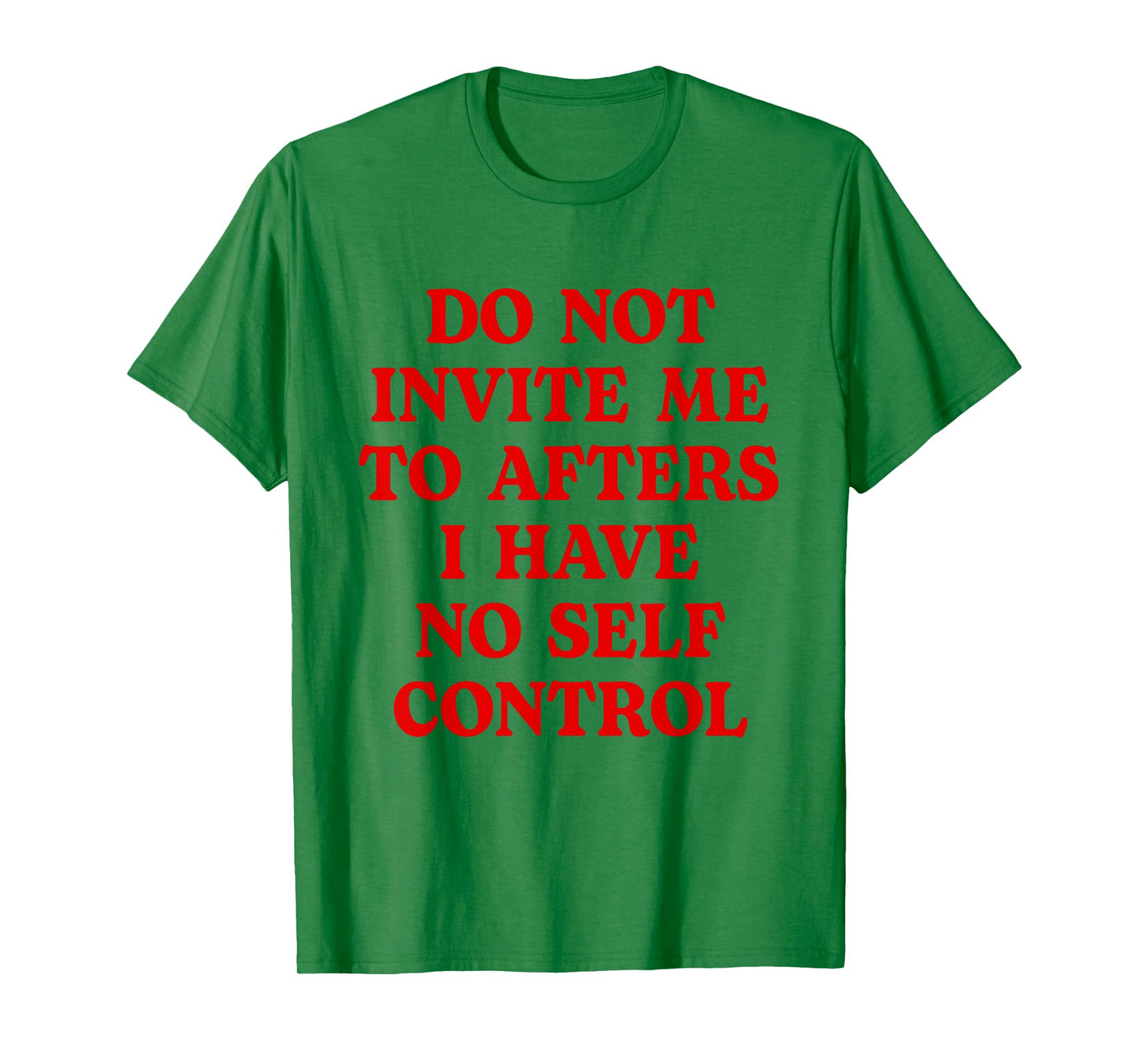 Do Not Invite Me To Afters I Have No Self Control Funny T-Shirt