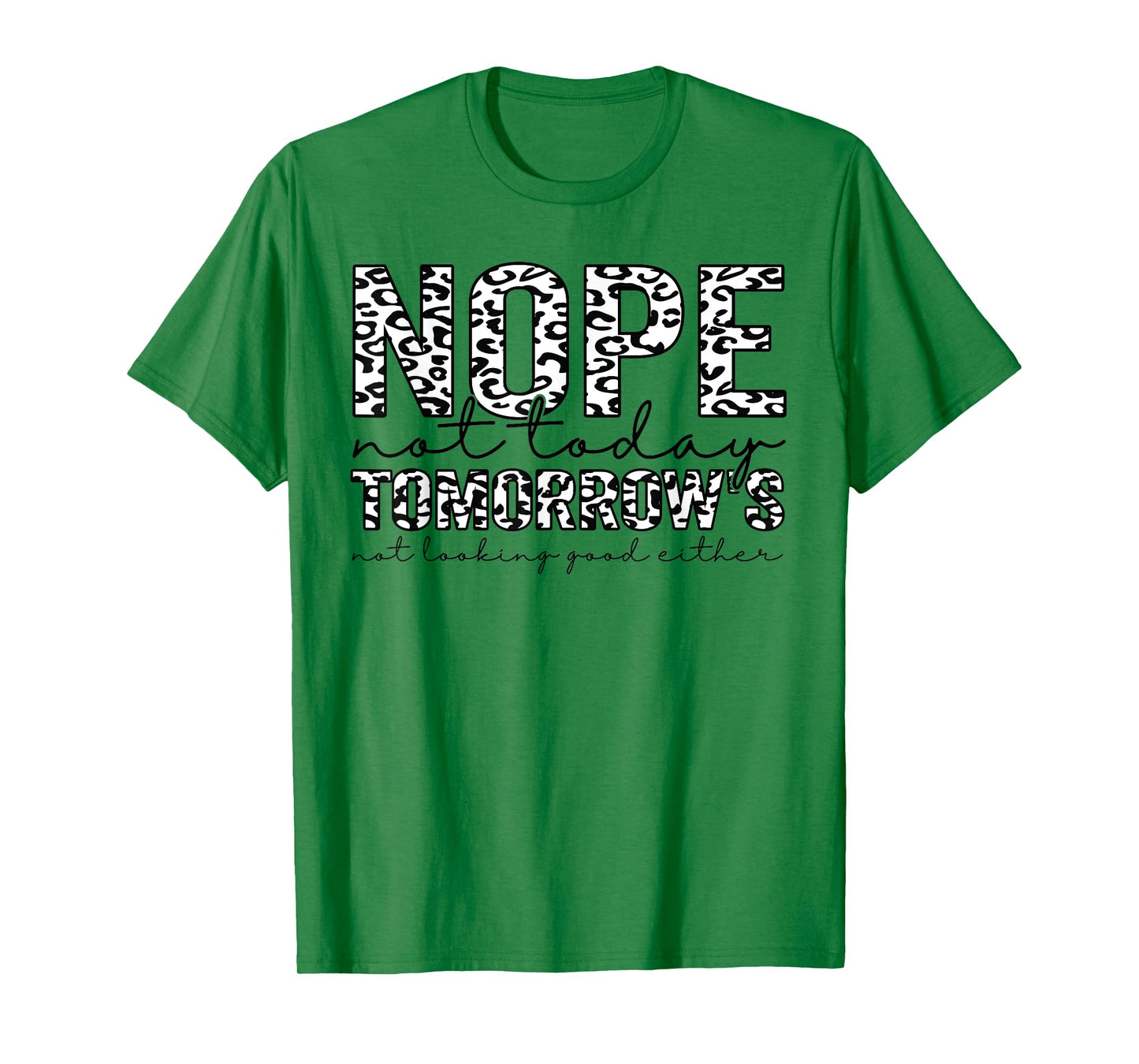 Nope Not Today Tomorrows Not Looking Good Either Leopard T-Shirt