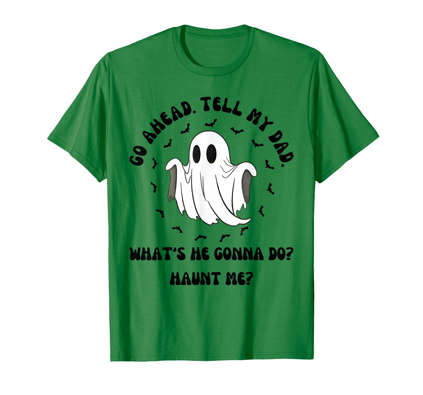 Halloween Go Ahead Tell My Dad Whats He Gonna Do Haunt Me T-Shirt