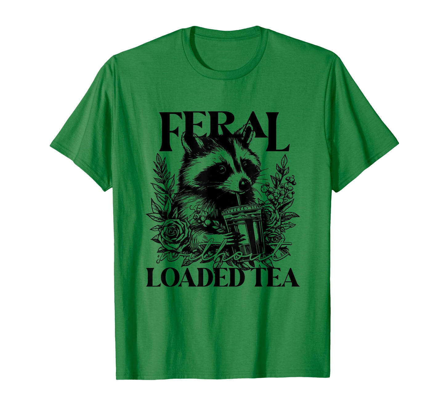 Feral Without Loaded Tea Racoon Sarcastic Snarky Funny Quote T-Shirt